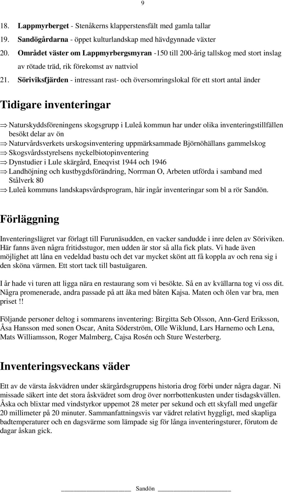 Söriviksfjärden - intressant rast- och översomringslokal för ett stort antal änder Tidigare inventeringar Naturskyddsföreningens skogsgrupp i Luleå kommun har under olika inventeringstillfällen