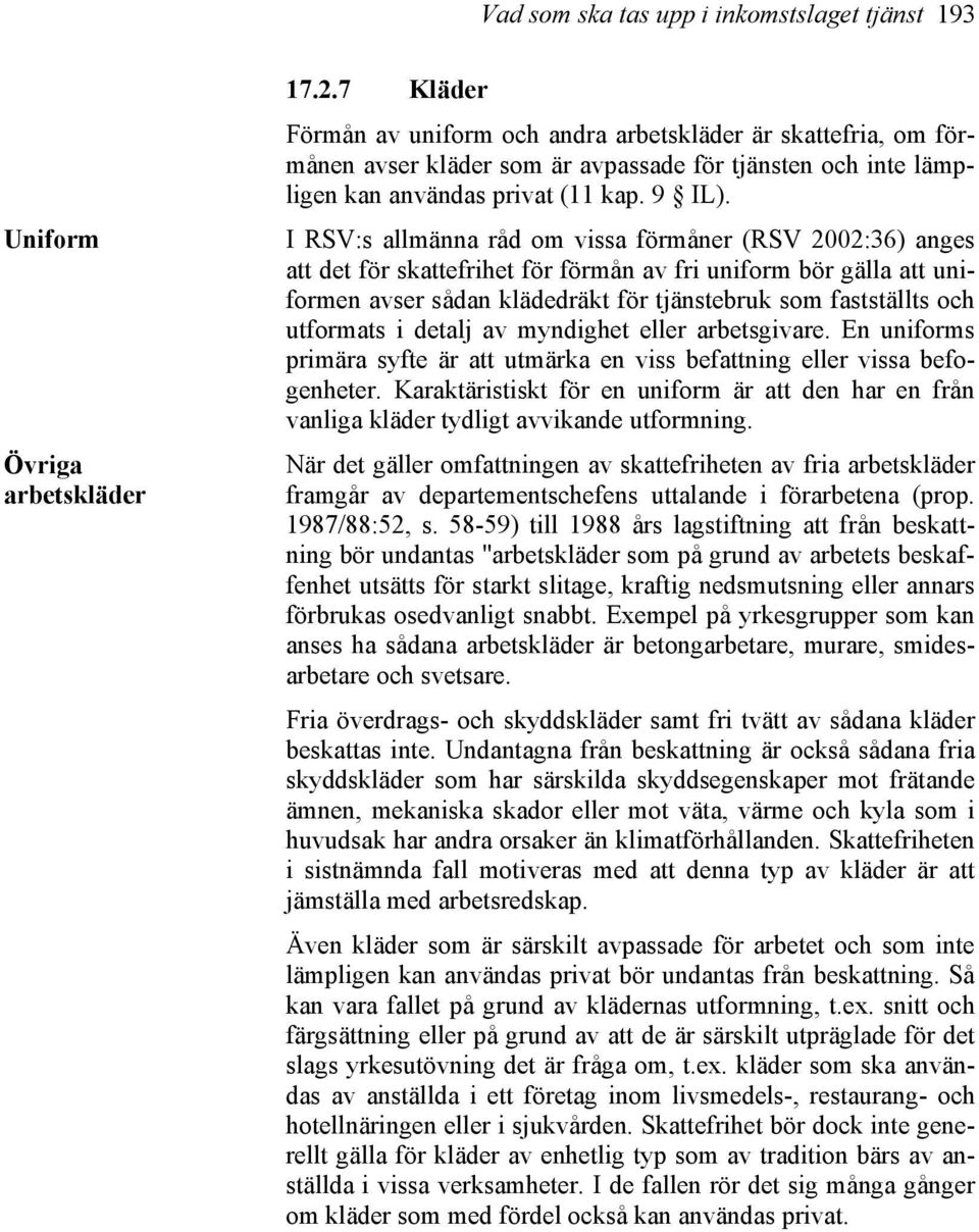 I RSV:s allmänna råd om vissa förmåner (RSV 2002:36) anges att det för skattefrihet för förmån av fri uniform bör gälla att uniformen avser sådan klädedräkt för tjänstebruk som fastställts och