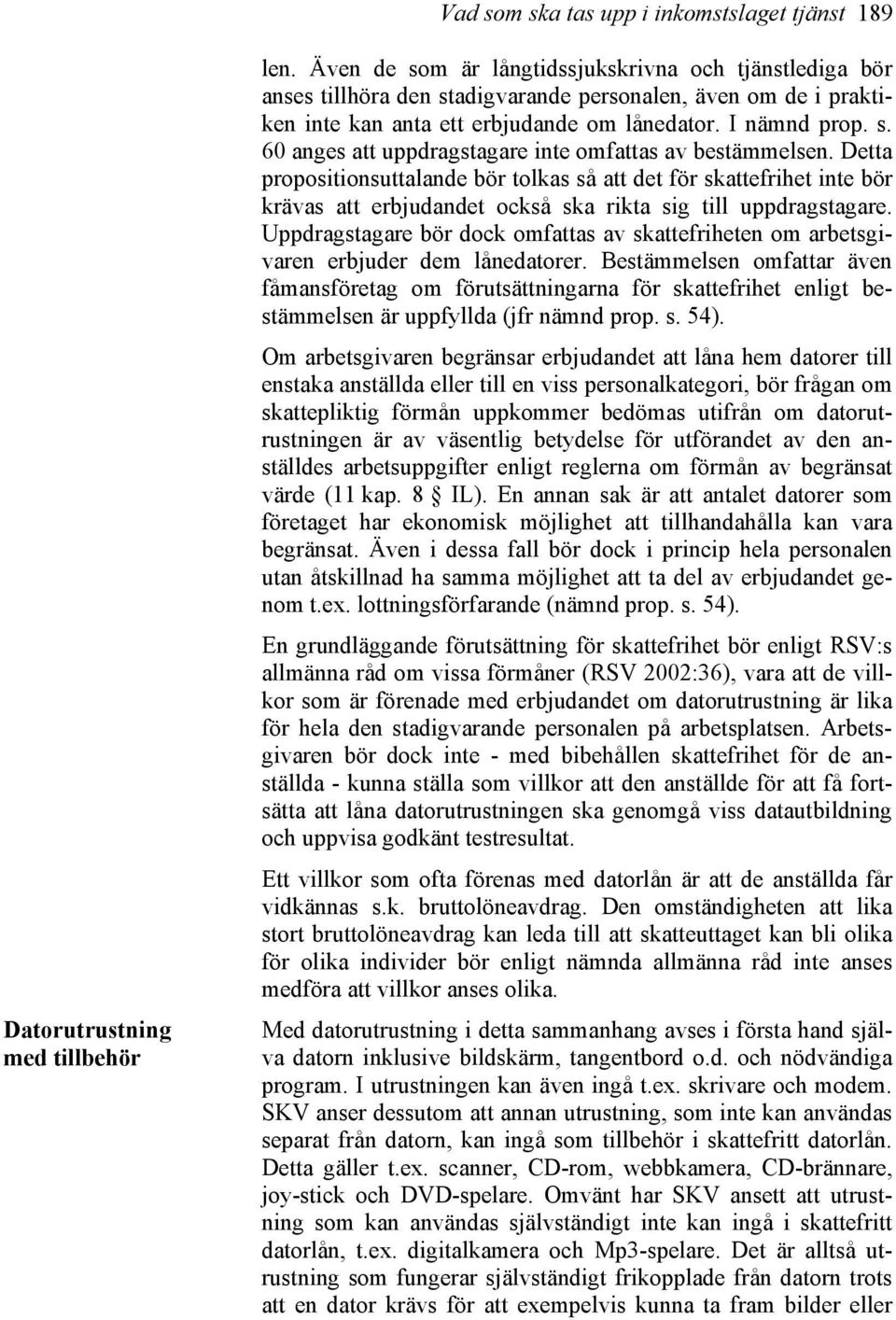 Detta propositionsuttalande bör tolkas så att det för skattefrihet inte bör krävas att erbjudandet också ska rikta sig till uppdragstagare.