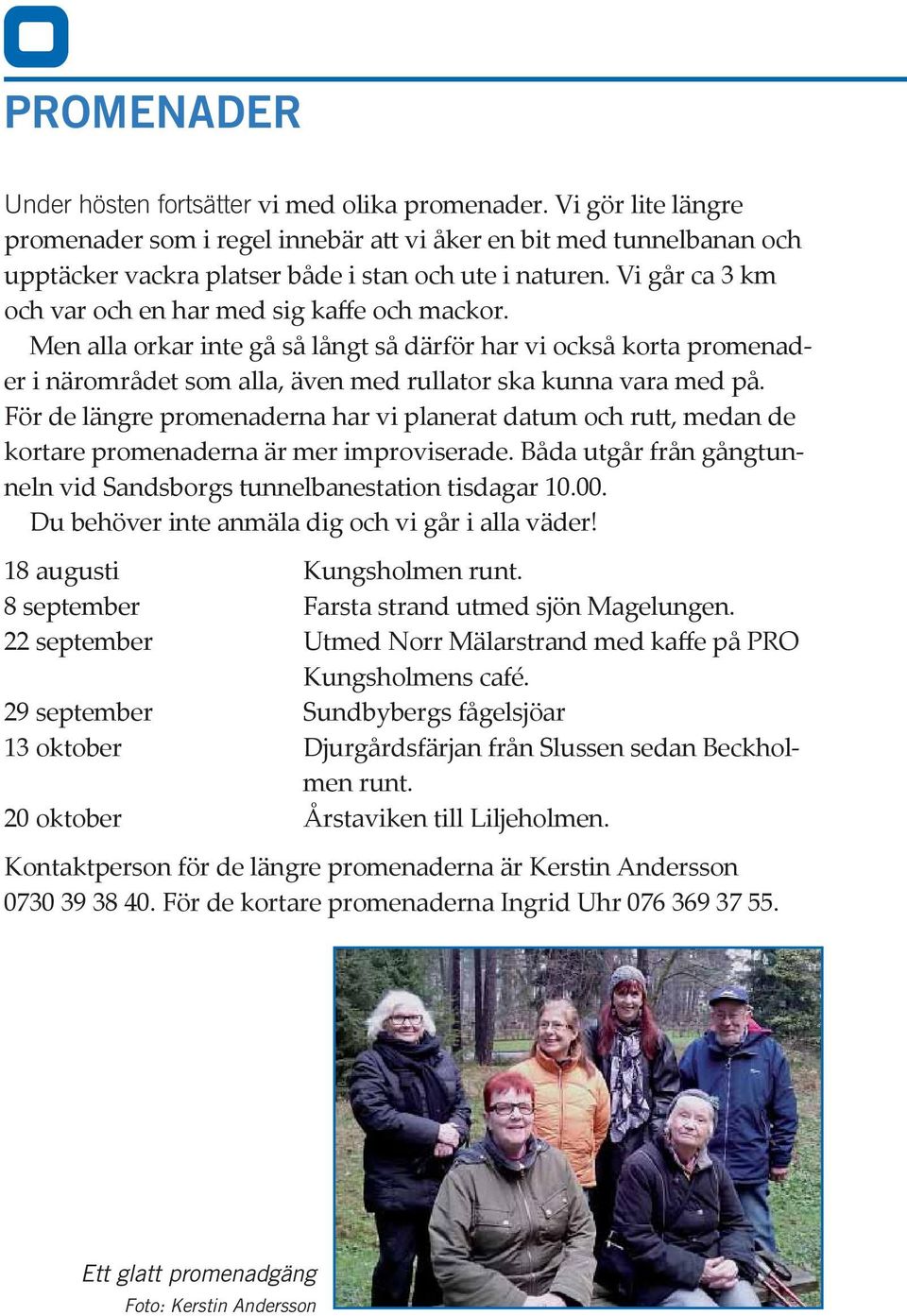 Vi går ca 3 km och var och en har med sig kaffe och mackor. Men alla orkar inte gå så långt så därför har vi också korta promenader i närområdet som alla, även med rullator ska kunna vara med på.