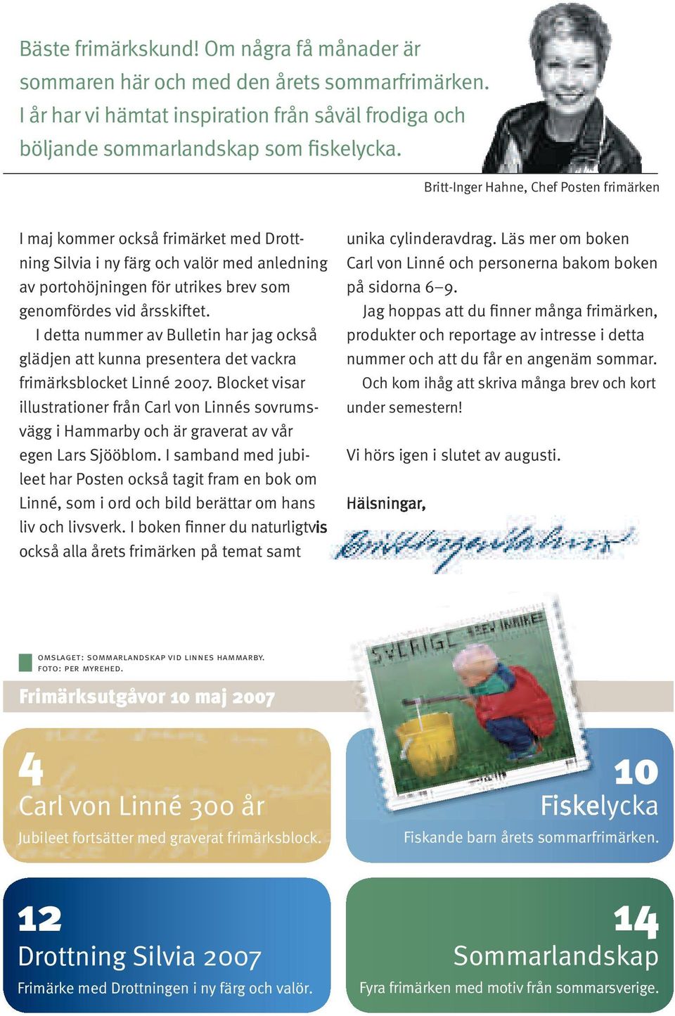 I detta nummer av Bulletin har jag också glädjen att kunna presentera det vackra frimärksblocket Linné 2007.