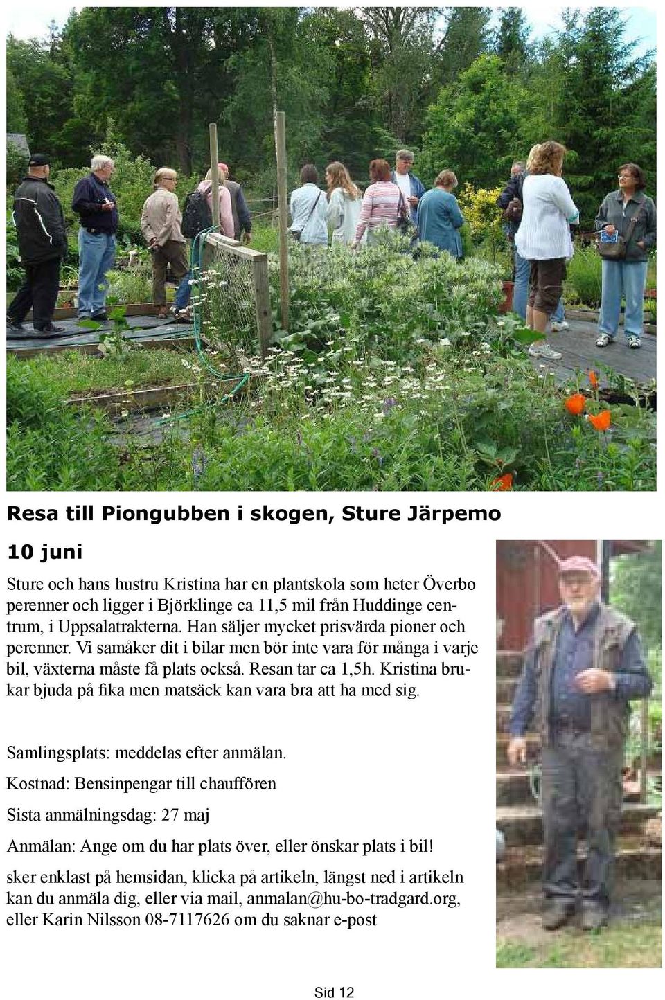 Kristina brukar bjuda på fika men matsäck kan vara bra att ha med sig. Samlingsplats: meddelas efter anmälan.