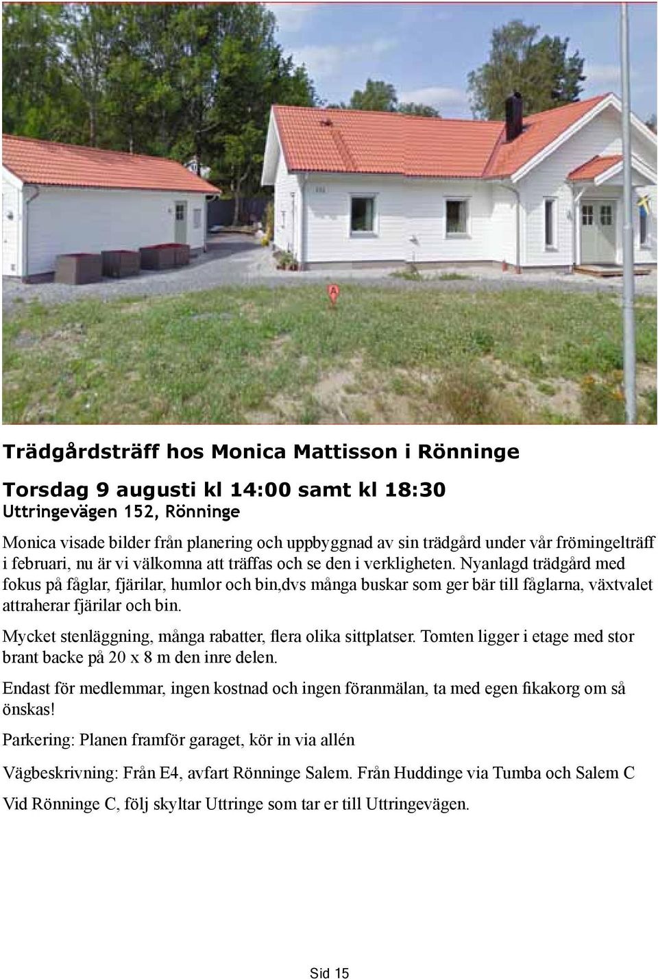 Nyanlagd trädgård med fokus på fåglar, fjärilar, humlor och bin,dvs många buskar som ger bär till fåglarna, växtvalet attraherar fjärilar och bin.