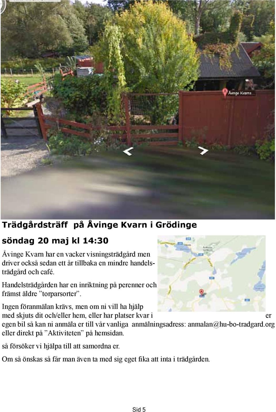 Ingen föranmälan krävs, men om ni vill ha hjälp med skjuts dit och/eller hem, eller har platser kvar i er egen bil så kan ni anmäla er till vår vanliga