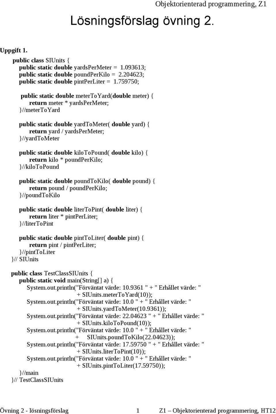 759750; public static double metertoyard(double meter) { return meter * yardspermeter; }//metertoyard public static double yardtometer( double yard) { return yard / yardspermeter; }//yardtometer