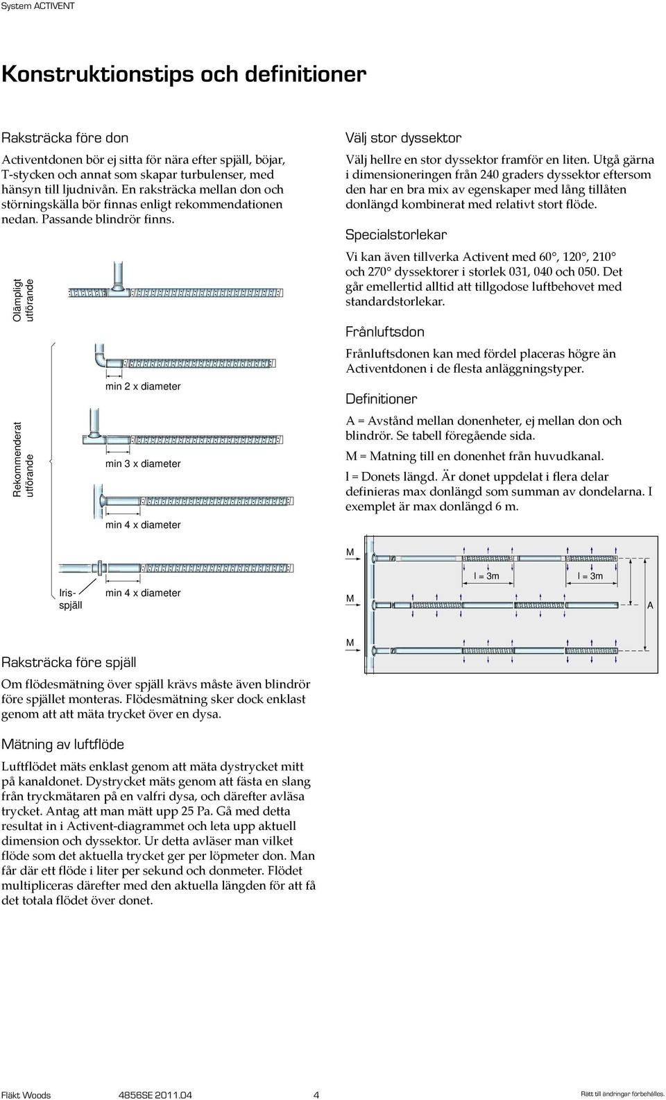 Utgå gärna i dimensioneringen från graders dyssektor eftersom den har en bra mix av egenskaper med lång tillåten donlängd kombinerat med relativt stort flöde.