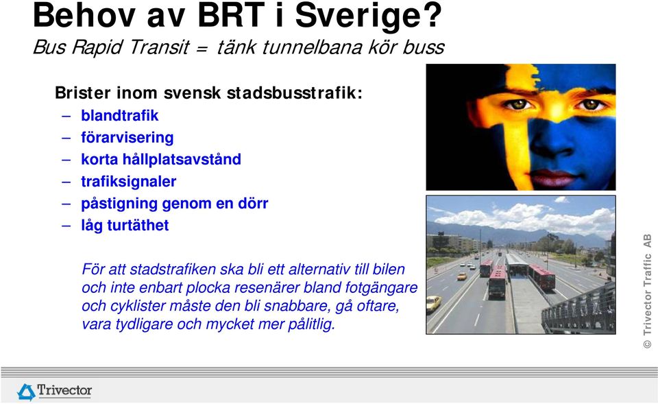 förarvisering korta hållplatsavstånd trafiksignaler påstigning genom en dörr låg turtäthet För att