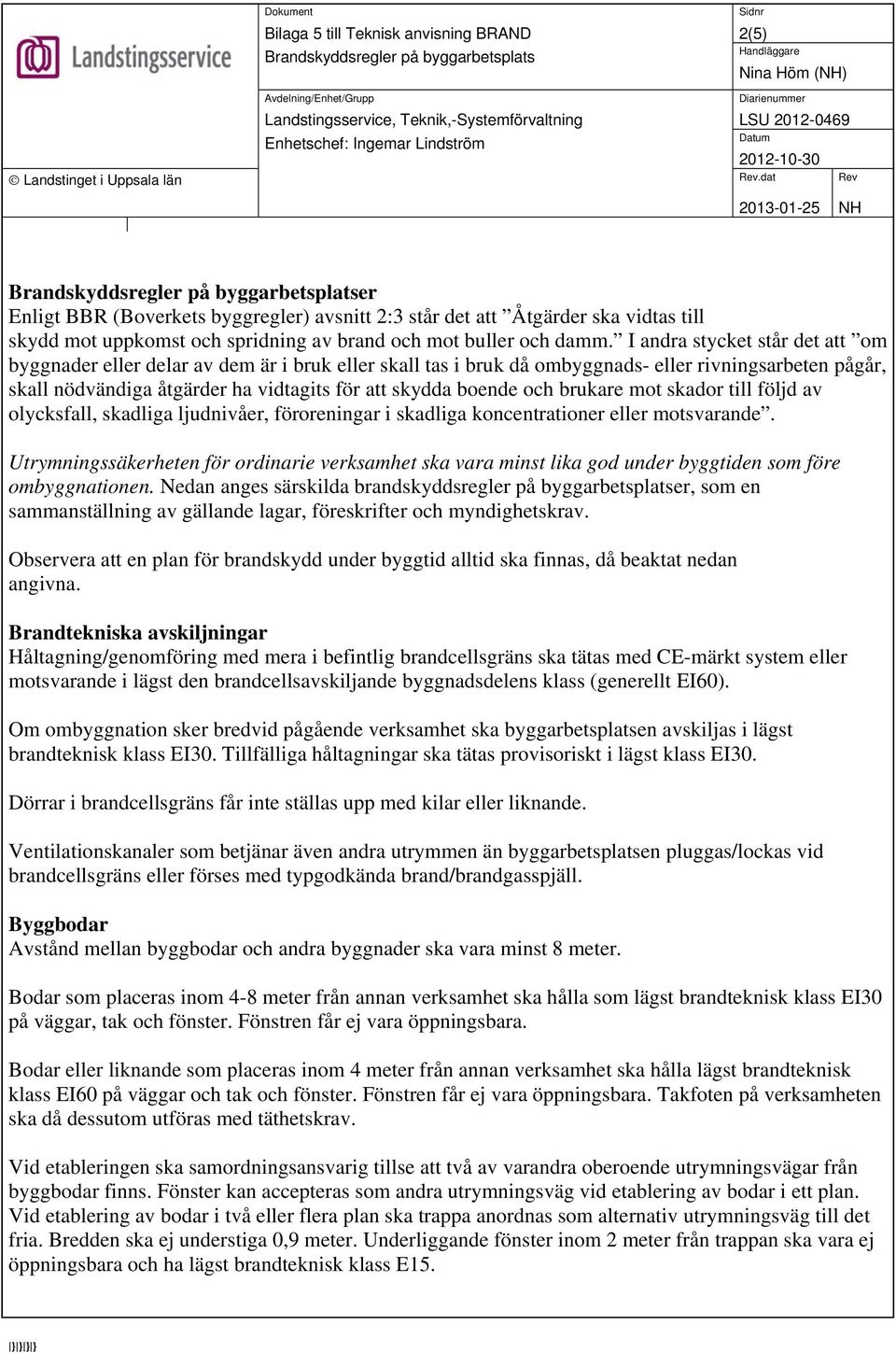 och brukare mot skador till följd av olycksfall, skadliga ljudnivåer, föroreningar i skadliga koncentrationer eller motsvarande.