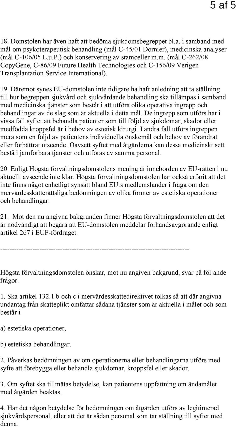 Däremot synes EU-domstolen inte tidigare ha haft anledning att ta ställning till hur begreppen sjukvård och sjukvårdande behandling ska tillämpas i samband med medicinska tjänster som består i att