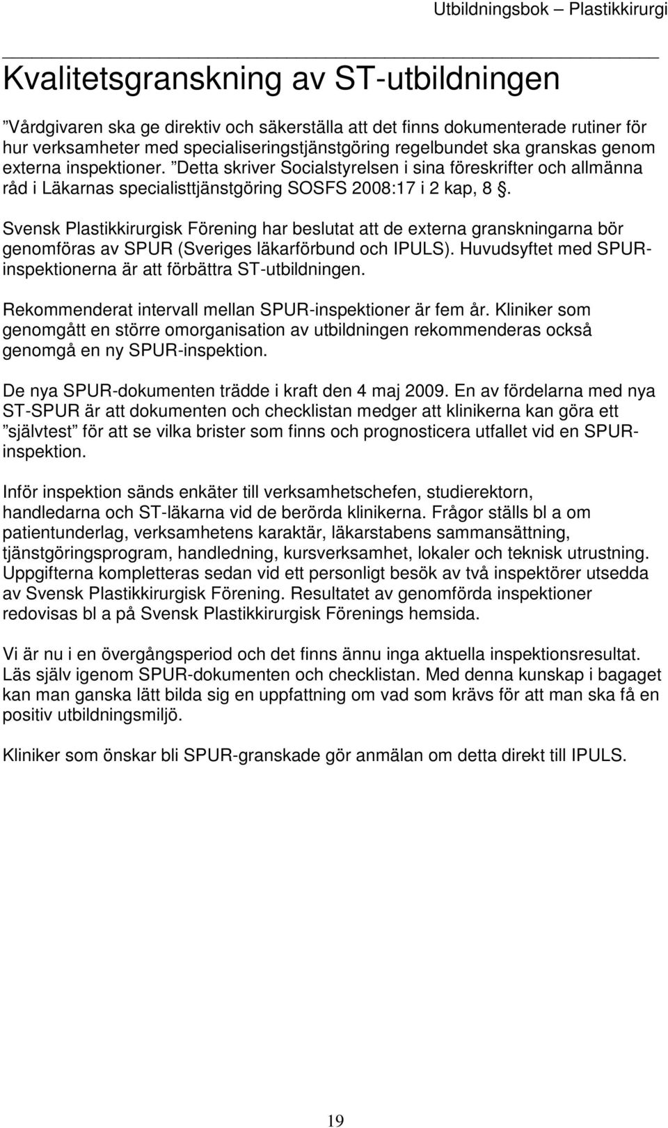 Svensk Plastikkirurgisk Förening har beslutat att de externa granskningarna bör genomföras av SPUR (Sveriges läkarförbund och IPULS).
