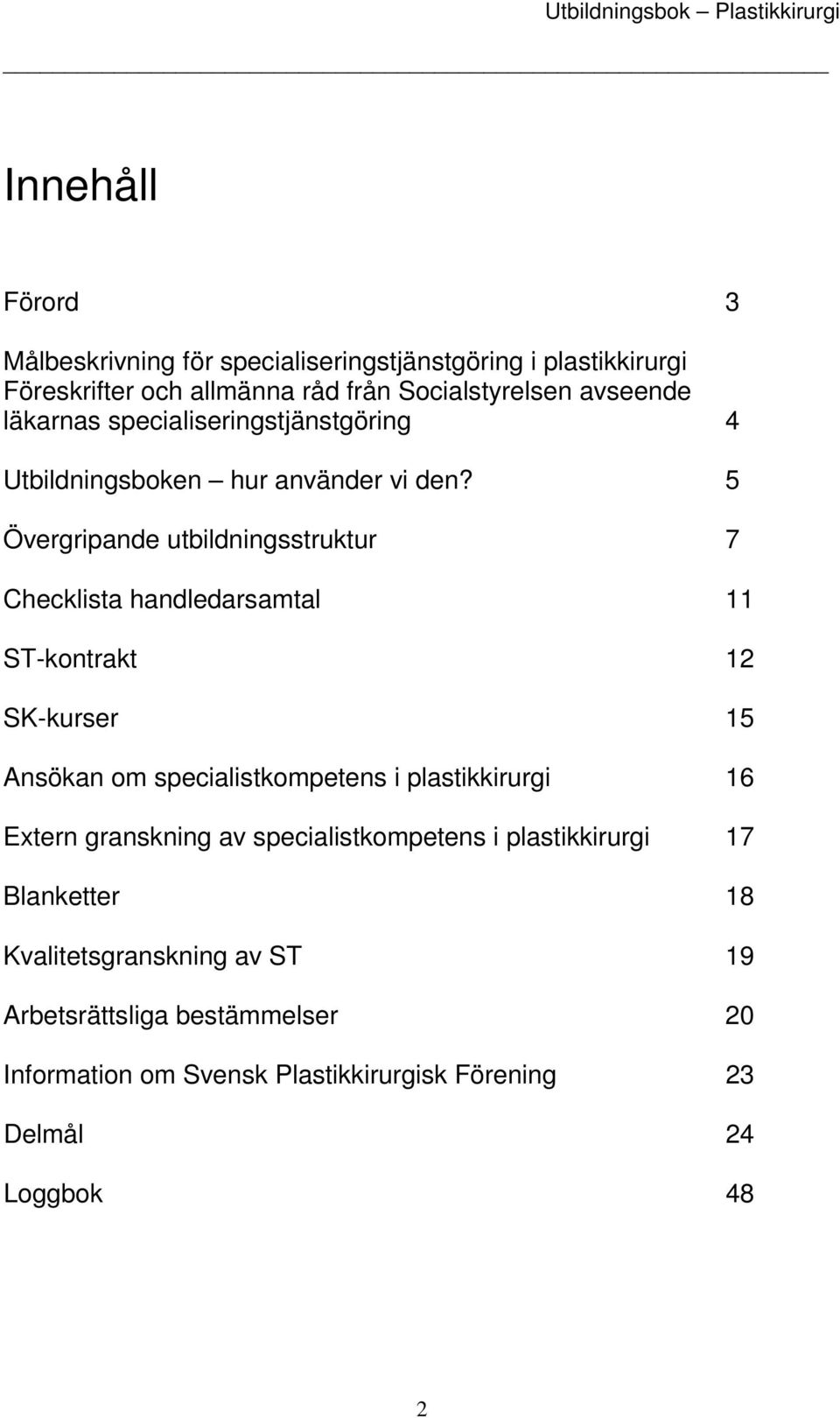 5 Övergripande utbildningsstruktur 7 Checklista handledarsamtal 11 ST-kontrakt 12 SK-kurser 15 Ansökan om specialistkompetens i plastikkirurgi