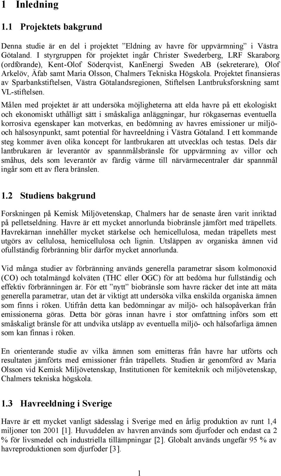 Högskola. Projektet finansieras av Sparbankstiftelsen, Västra Götalandsregionen, Stiftelsen Lantbruksforskning samt VL-stiftelsen.
