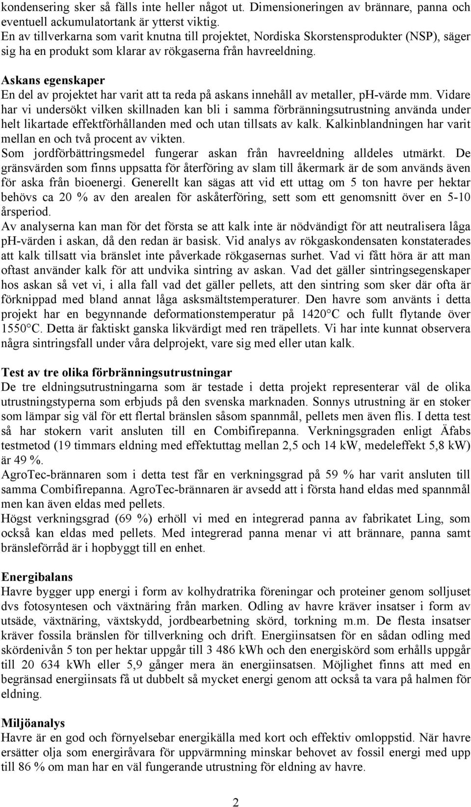 Askans egenskaper En del av projektet har varit att ta reda på askans innehåll av metaller, ph-värde mm.
