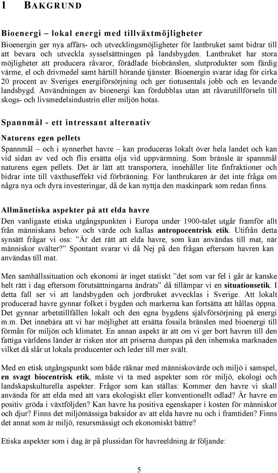 Bioenergin svarar idag för cirka 20 procent av Sveriges energiförsörjning och ger tiotusentals jobb och en levande landsbygd.