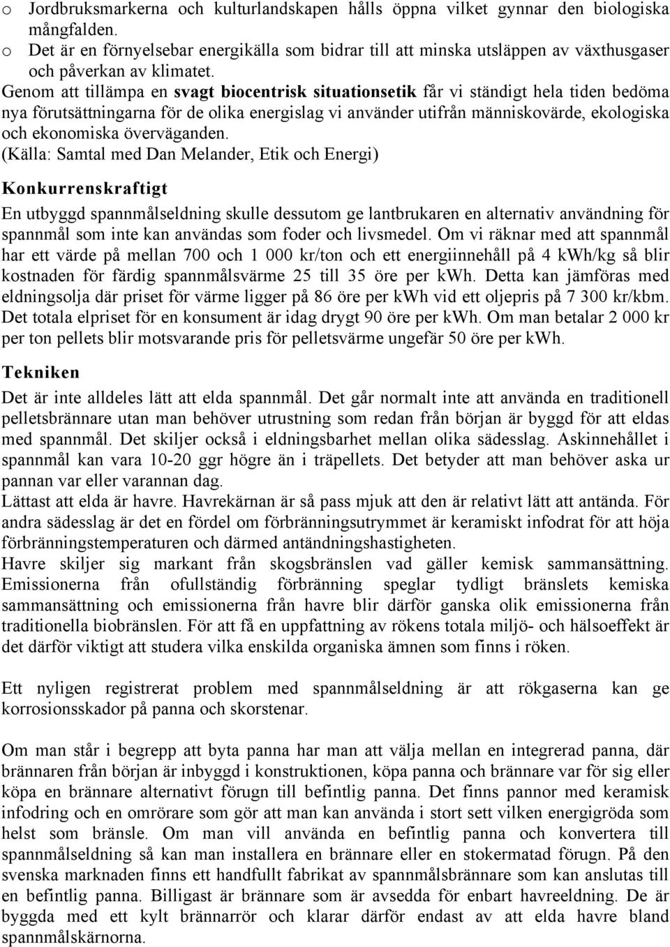 Genom att tillämpa en svagt biocentrisk situationsetik får vi ständigt hela tiden bedöma nya förutsättningarna för de olika energislag vi använder utifrån människovärde, ekologiska och ekonomiska
