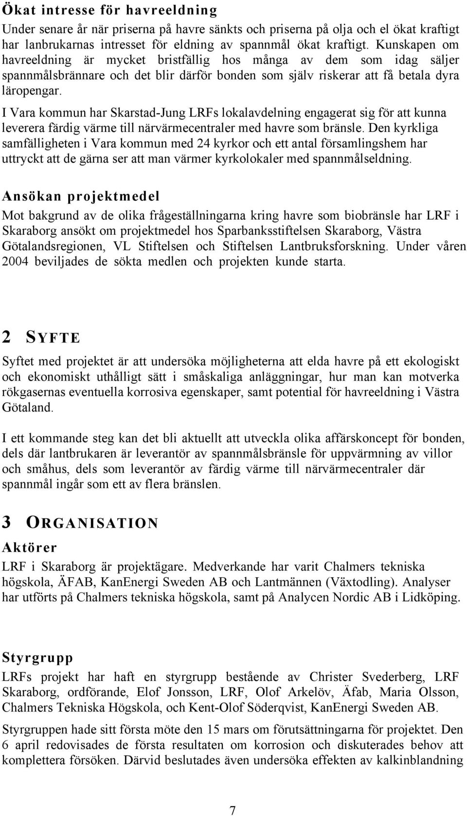 I Vara kommun har Skarstad-Jung LRFs lokalavdelning engagerat sig för att kunna leverera färdig värme till närvärmecentraler med havre som bränsle.