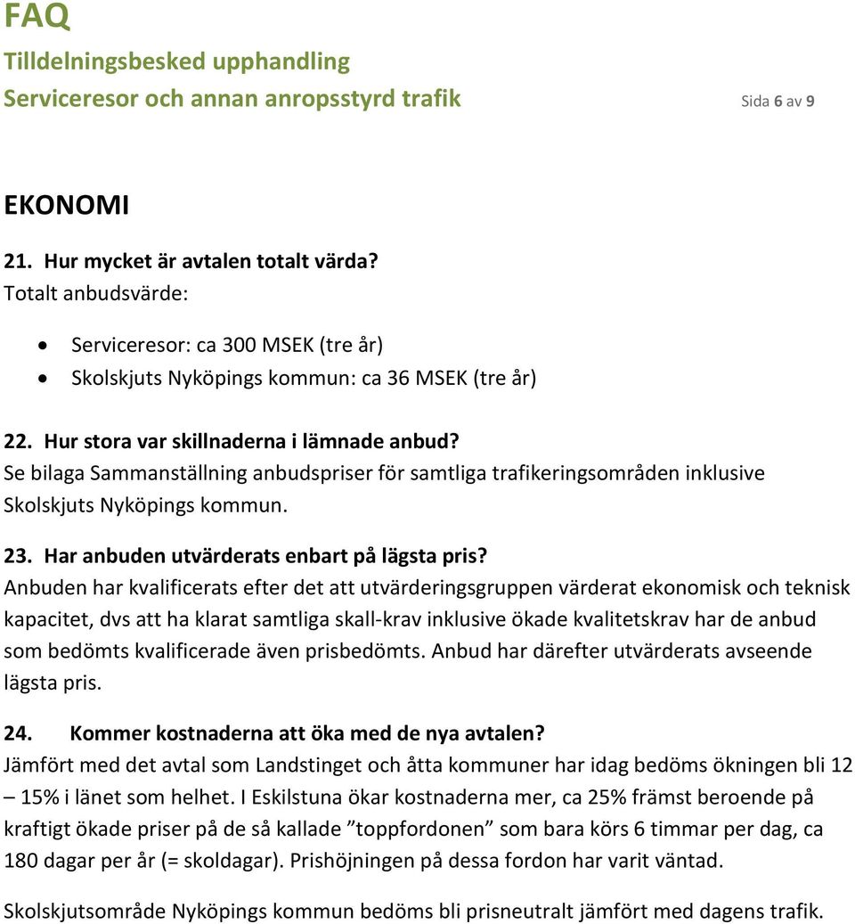 Se bilaga Sammanställning anbudspriser för samtliga trafikeringsområden inklusive Skolskjuts Nyköpings kommun. 23. Har anbuden utvärderats enbart på lägsta pris?