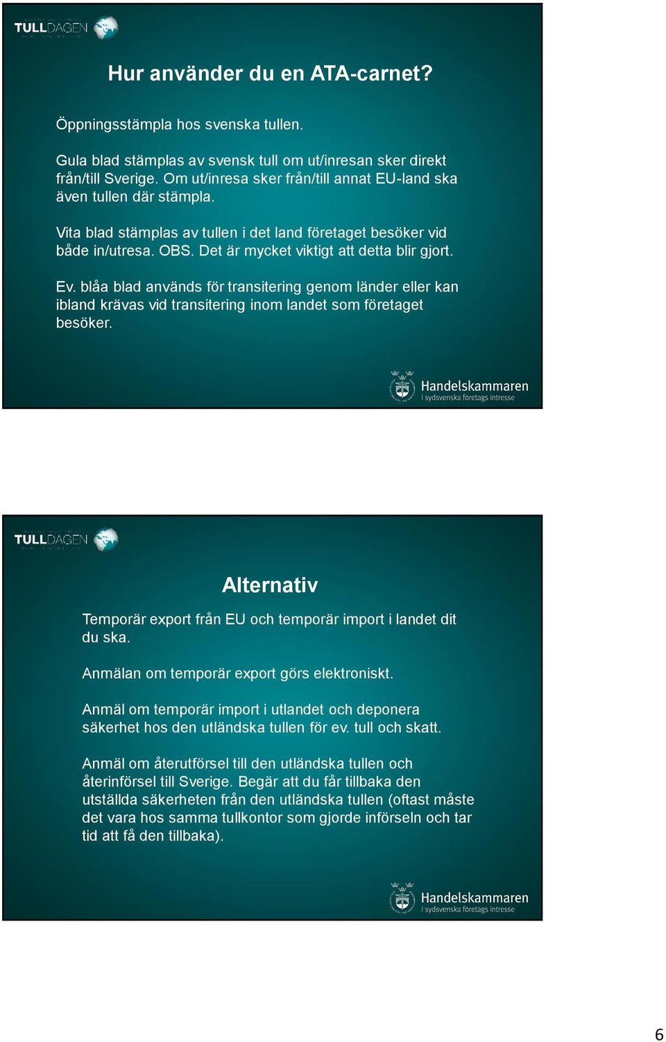 Ev. blåa blad används för transitering genom länder eller kan ibland krävas vid transitering inom landet som företaget besöker.