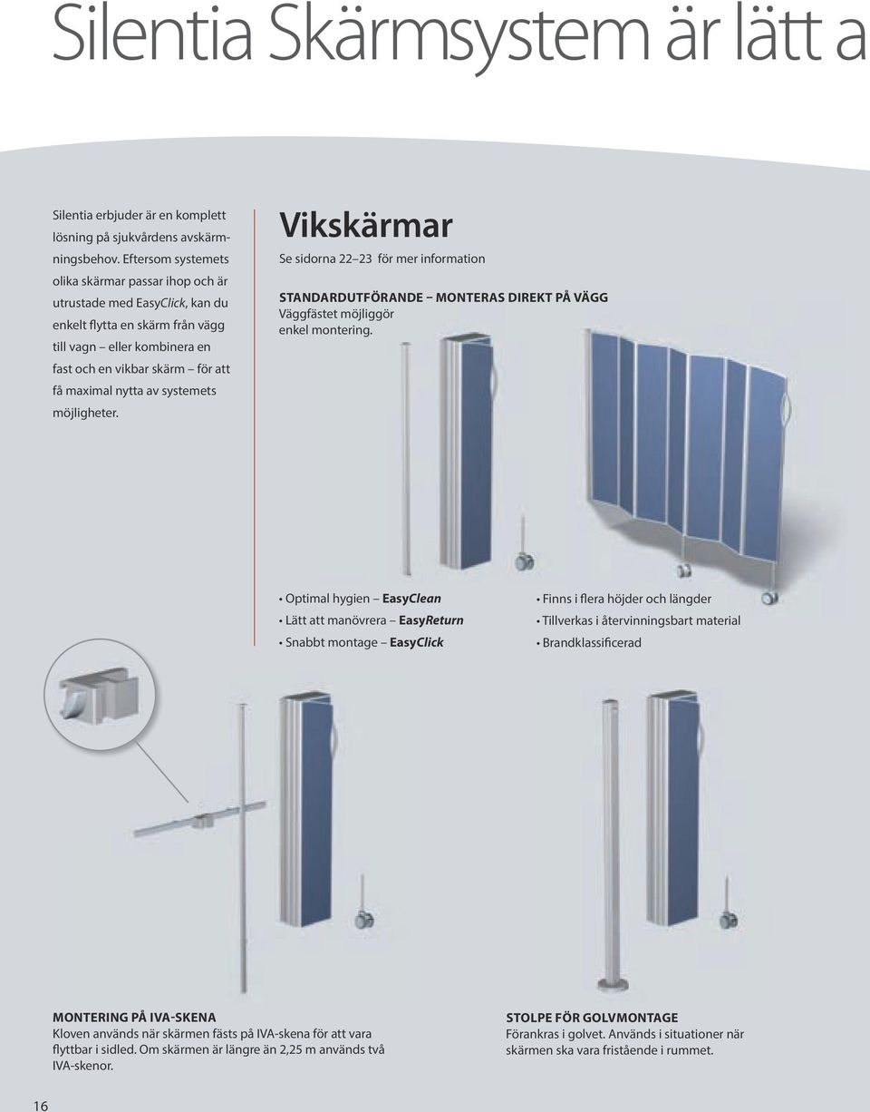 systemets möjligheter. Vikskärmar Se sidorna 22 23 för mer information STANDARDUTFÖRANDE MONTERAS DIREKT PÅ VÄGG Väggfästet möjliggör enkel montering.