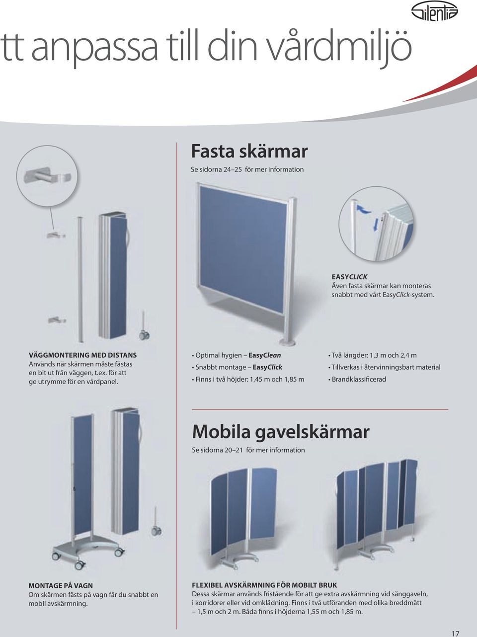 Optimal hygien EasyClean Snabbt montage EasyClick Finns i två höjder: 1,45 m och 1,85 m Två längder: 1,3 m och 2,4 m Tillverkas i återvinningsbart material Brandklassificerad Mobila gavelskärmar Se