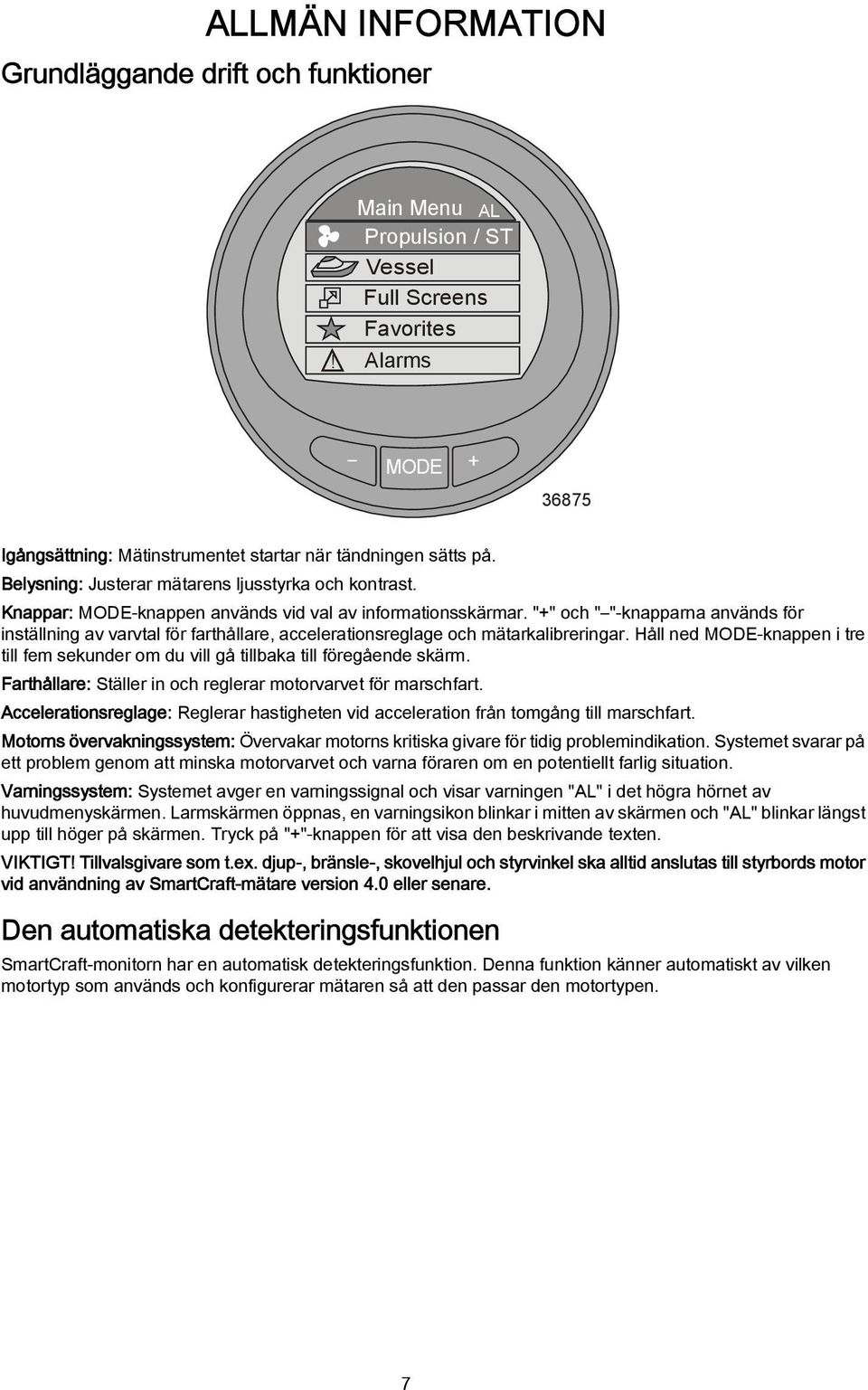 "+" och " "-knapparna används för inställning av varvtal för farthållare, accelerationsreglage och mätarkalibreringar.