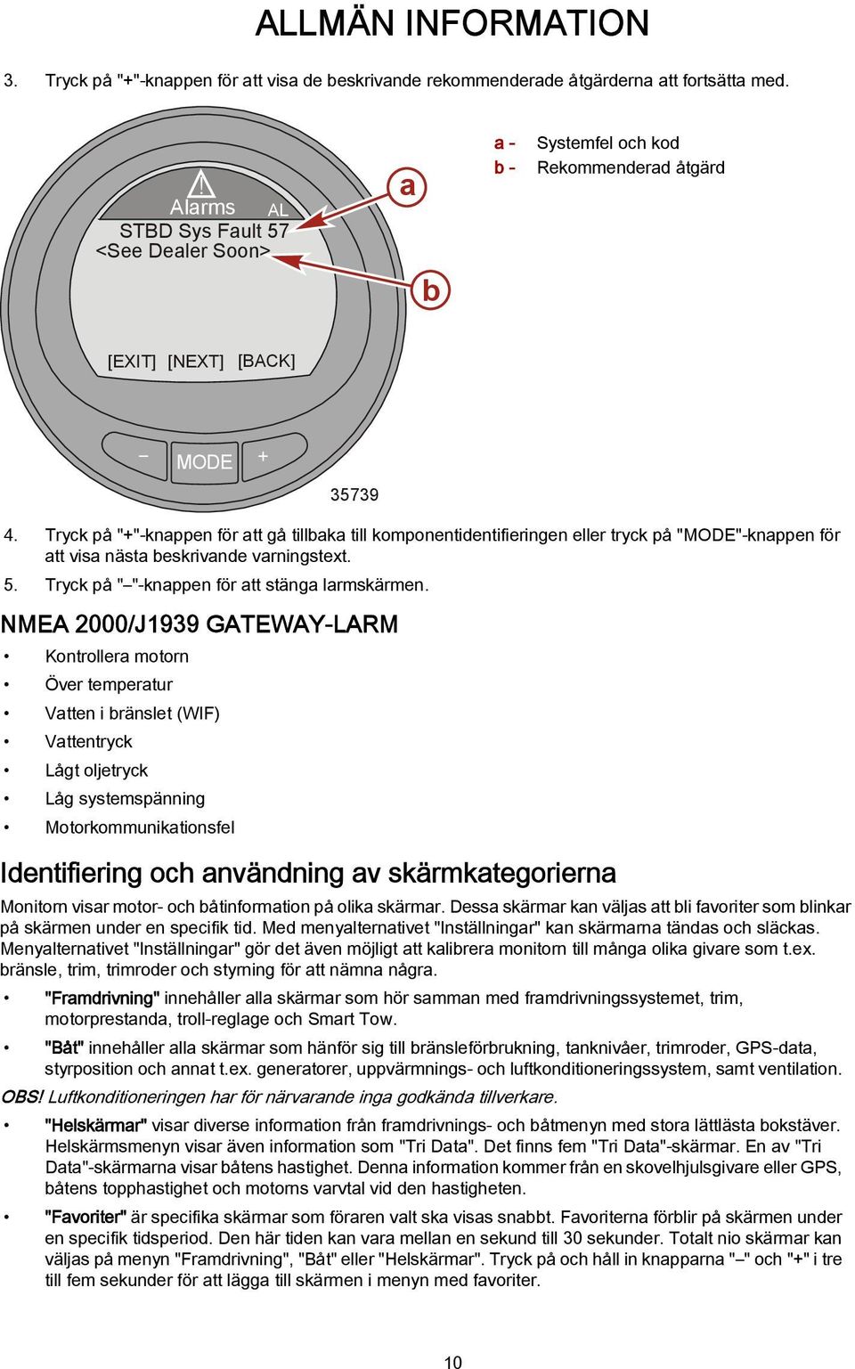 Tryck på "+"-knappen för att gå tillbaka till komponentidentifieringen eller tryck på ""-knappen för att visa nästa beskrivande varningstext. 5. Tryck på " "-knappen för att stänga larmskärmen.