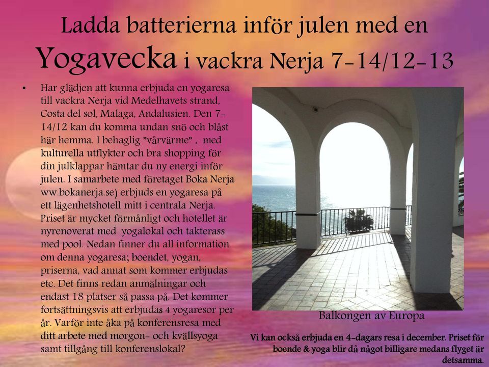 I samarbete med företaget Boka Nerja ww.bokanerja.se) erbjuds en yogaresa på ett lägenhetshotell mitt i centrala Nerja.