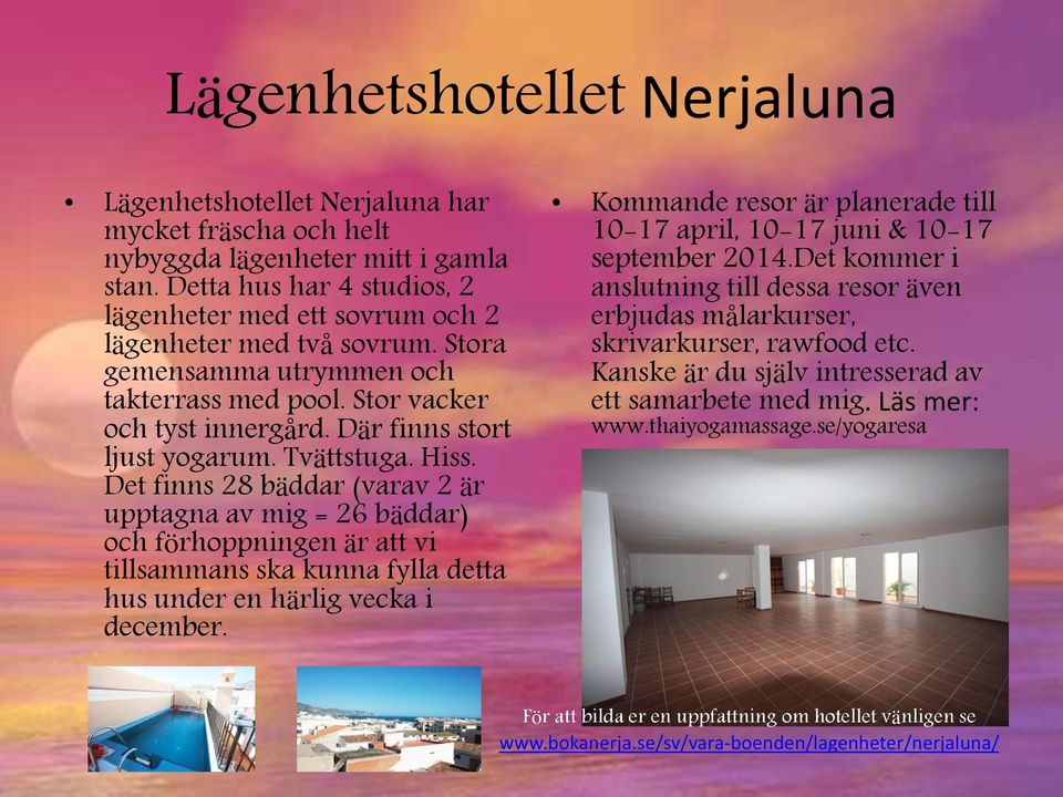 Tvättstuga. Hiss. Det finns 28 bäddar (varav 2 är upptagna av mig = 26 bäddar) och förhoppningen är att vi tillsammans ska kunna fylla detta hus under en härlig vecka i december.