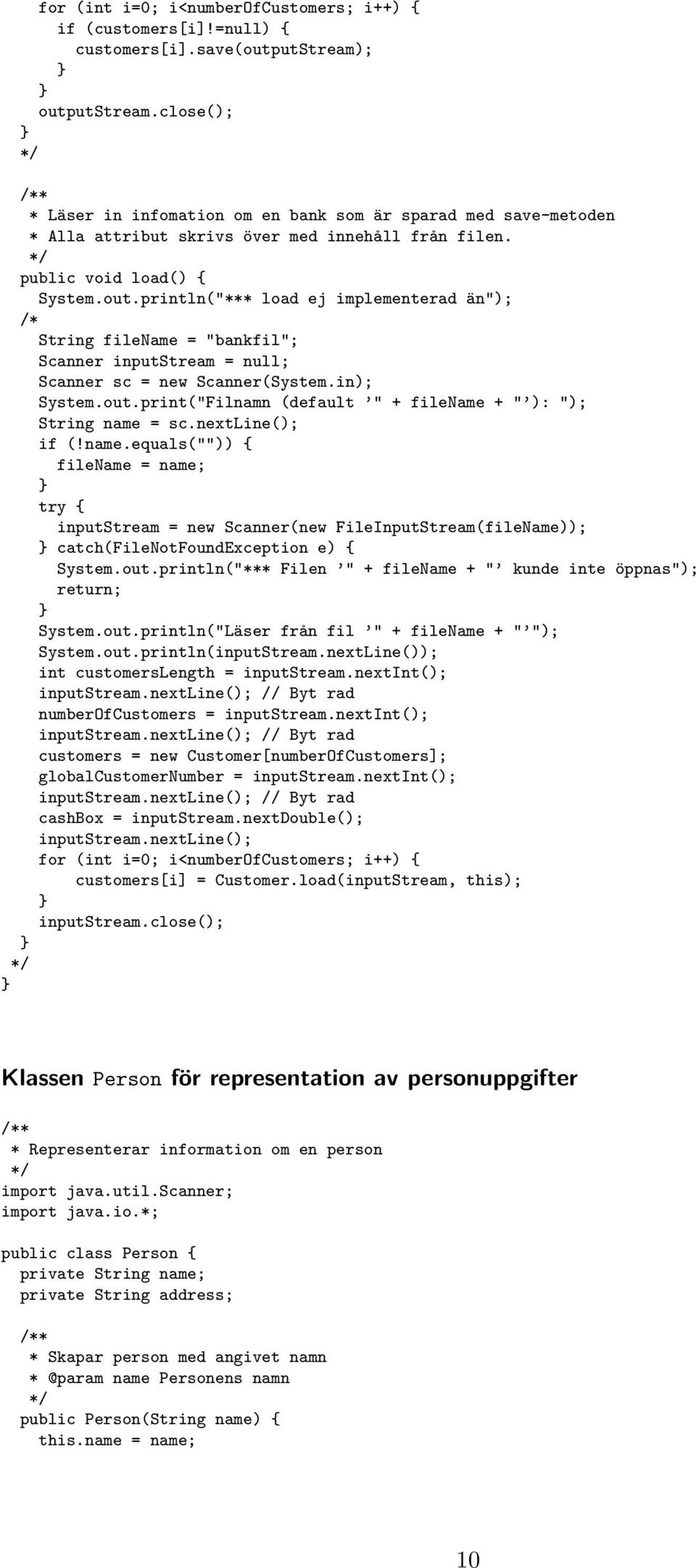 println("*** load ej implementerad än"); /* String filename = "bankfil"; Scanner inputstream = null; Scanner sc = new Scanner(System.in); System.out.