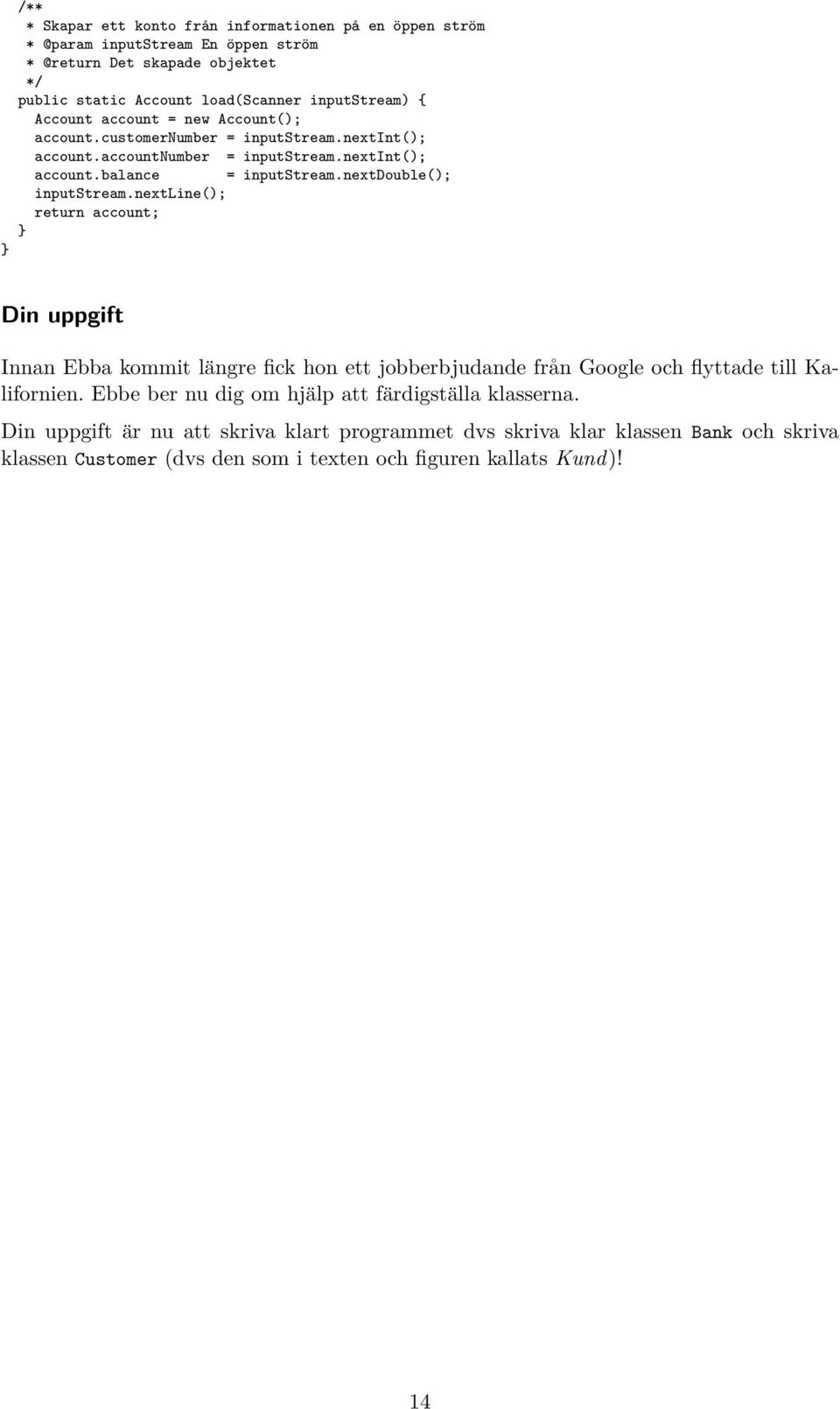 nextdouble(); inputstream.nextline(); return account; Din uppgift Innan Ebba kommit längre fick hon ett jobberbjudande från Google och flyttade till Kalifornien.