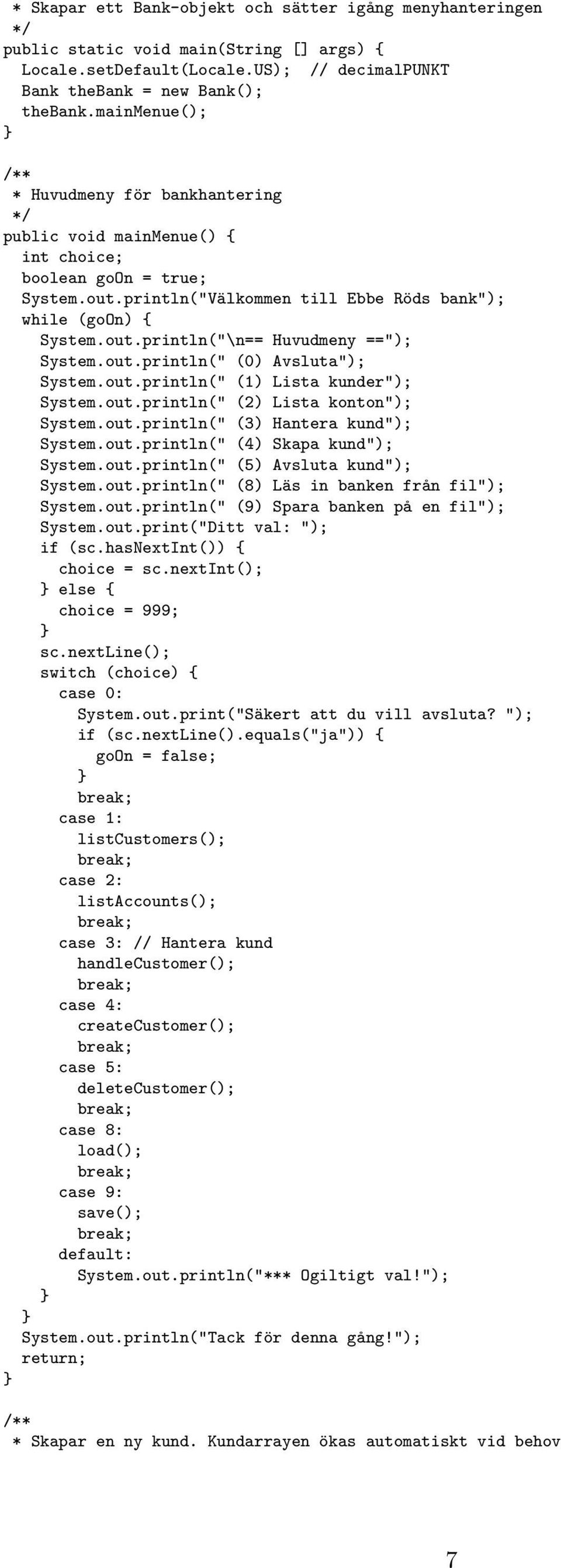 out.println(" "); System.out.println(" "); System.out.println(" "); System.out.println(" "); System.out.println(" "); System.out.println(" (5) Avsluta kund"); System.out.println(" (8) Läs in banken från fil"); System.