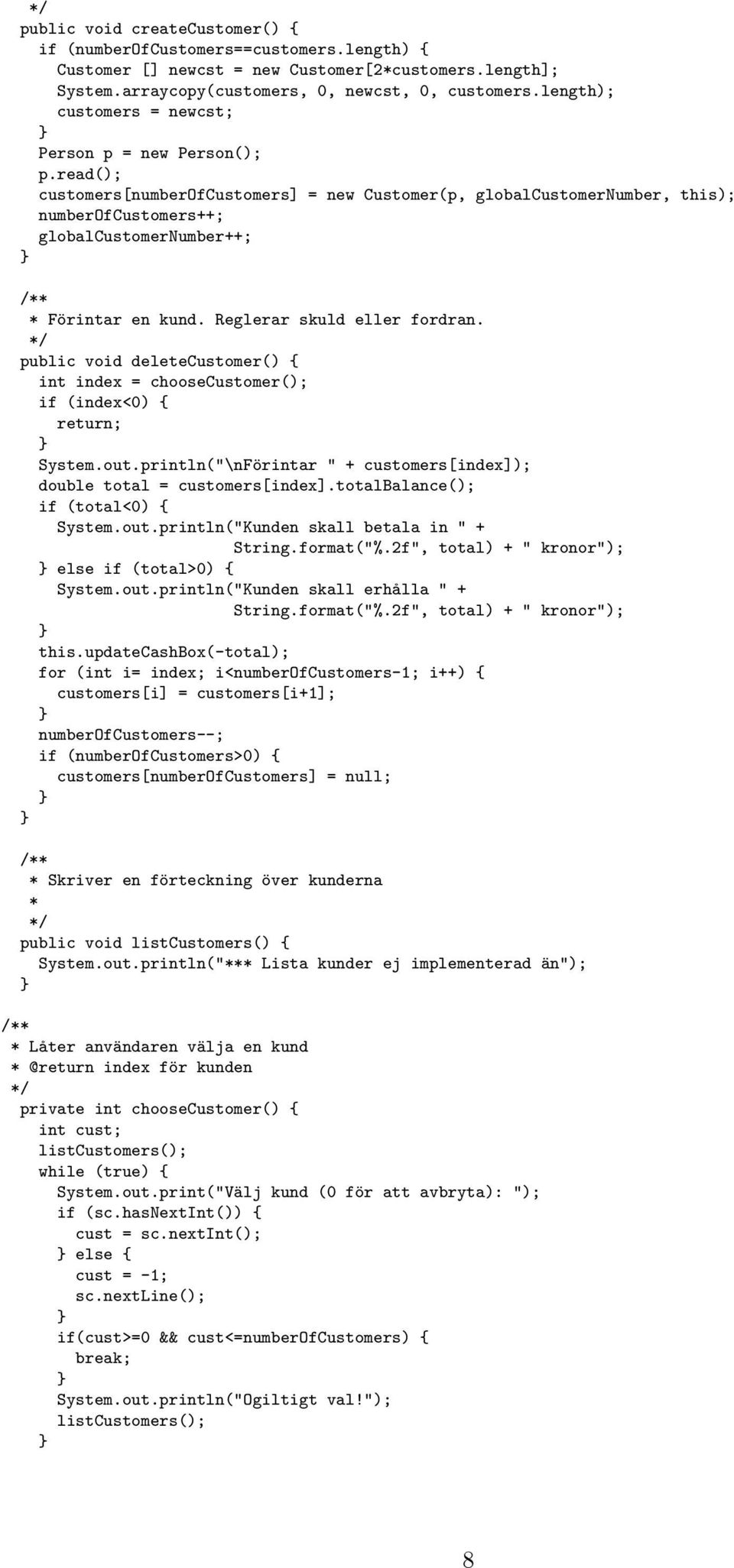 read(); customers[numberofcustomers] = new Customer(p, globalcustomernumber, this); numberofcustomers++; globalcustomernumber++; * Förintar en kund. Reglerar skuld eller fordran.