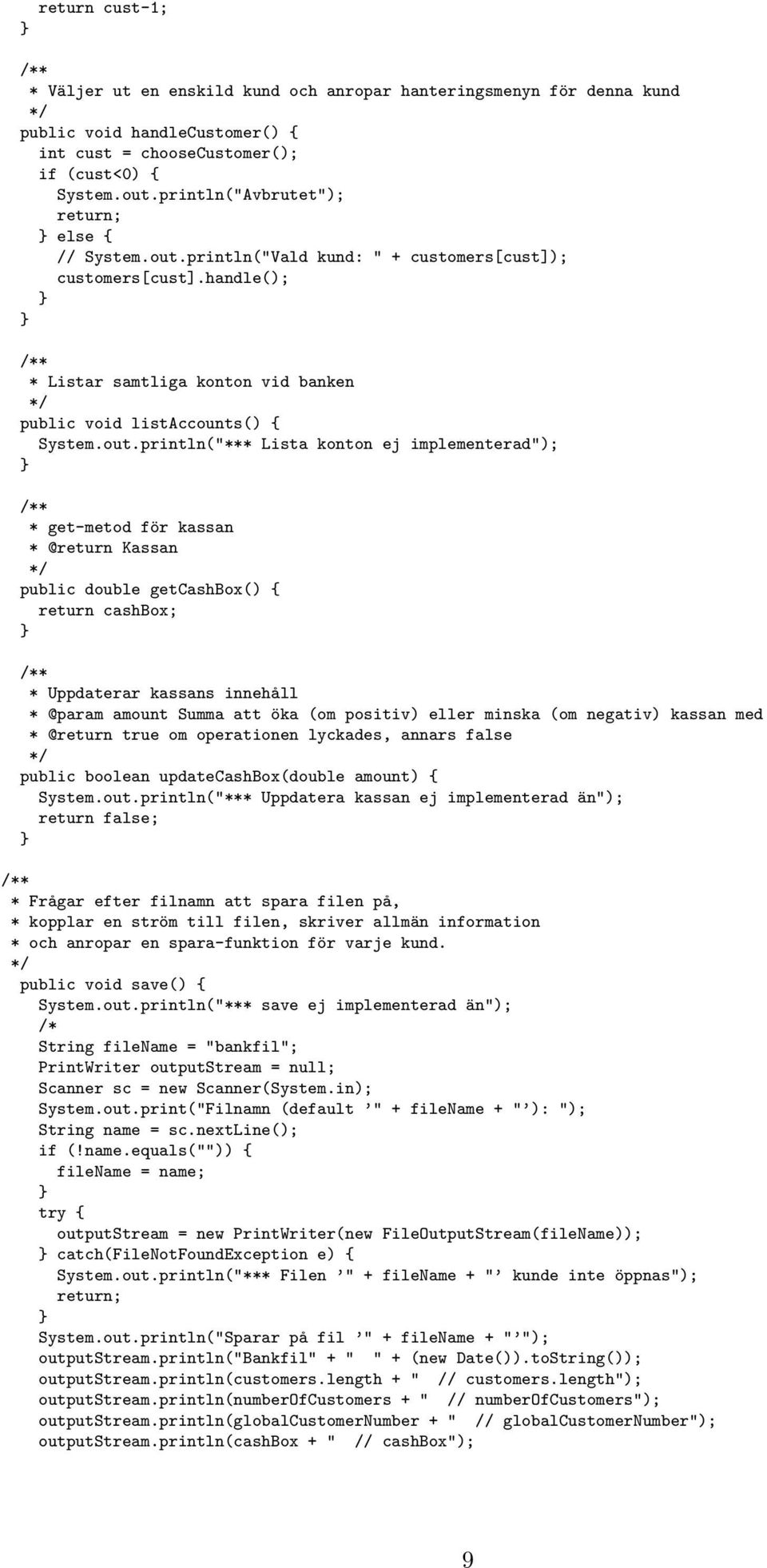 println("Vald kund: " + customers[cust]); customers[cust].handle(); * Listar samtliga konton vid banken public void listaccounts() { System.out.