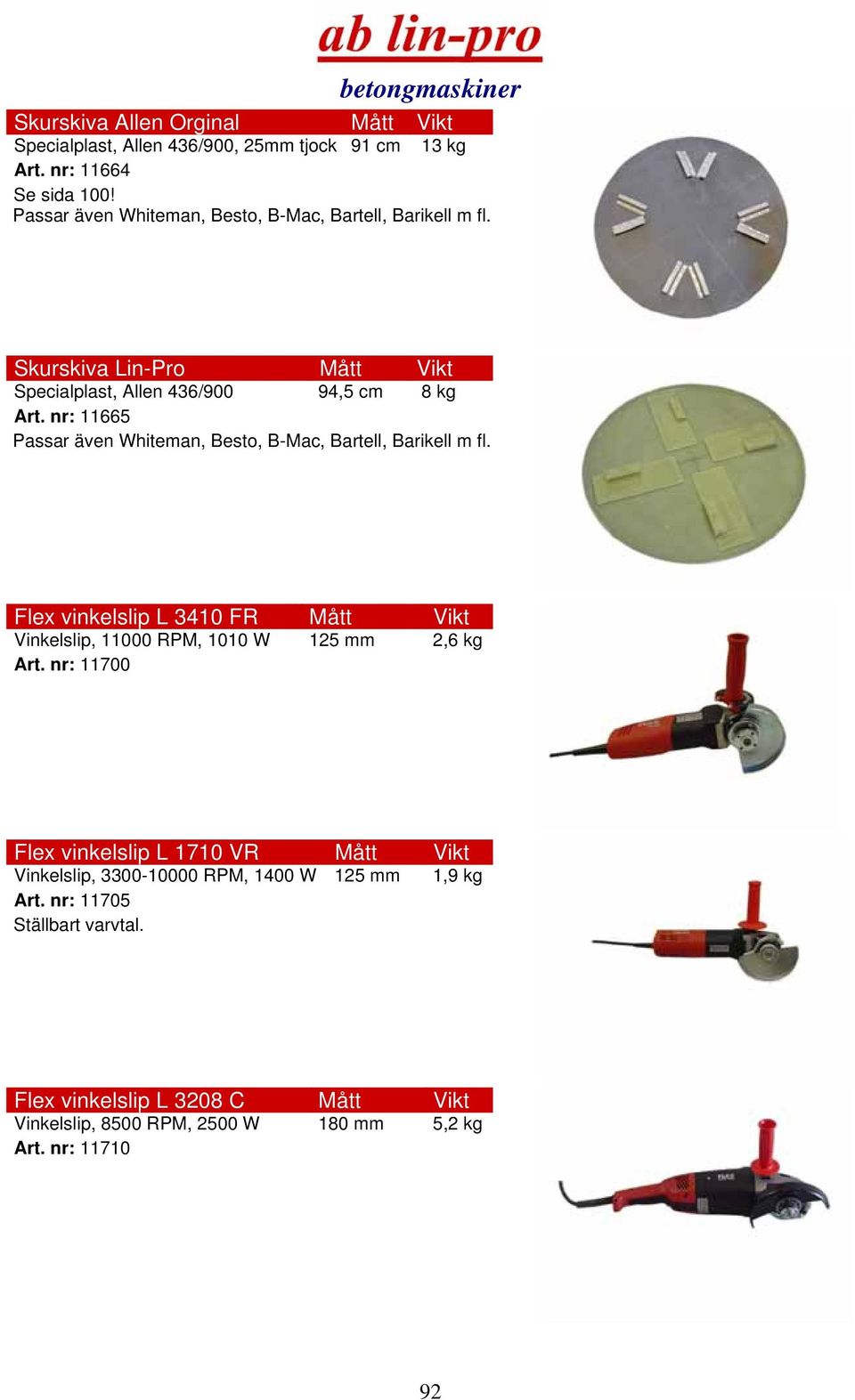 nr: 11665 Passar även Whiteman, Besto, B-Mac, Bartell, Barikell m fl. Flex vinkelslip L 3410 FR Mått Vikt Vinkelslip, 11000 RPM, 1010 W 125 mm 2,6 kg Art.