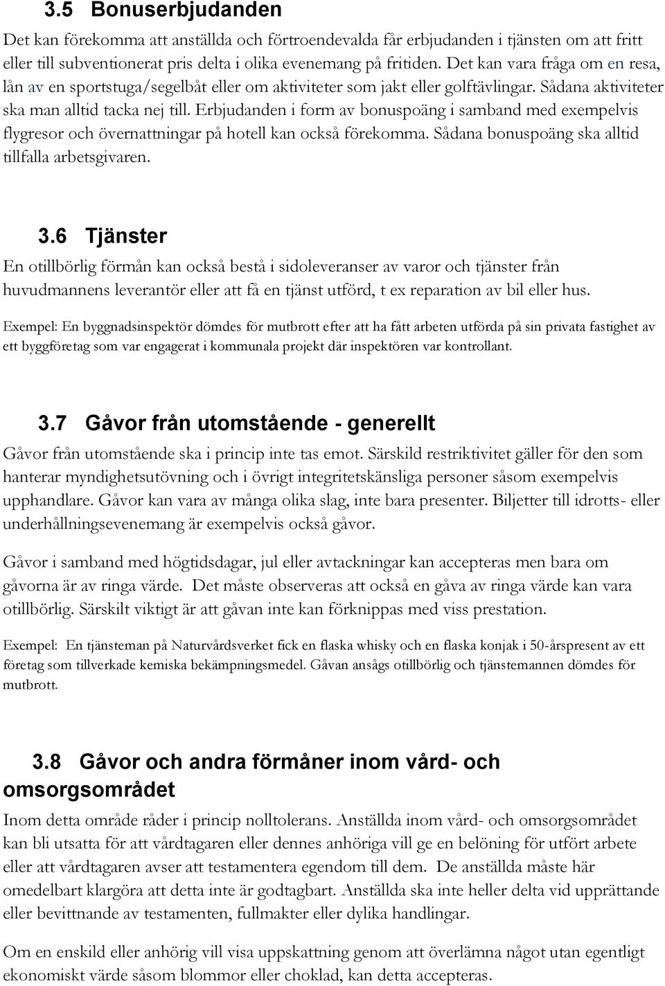 Erbjudanden i form av bonuspoäng i samband med exempelvis flygresor och övernattningar på hotell kan också förekomma. Sådana bonuspoäng ska alltid tillfalla arbetsgivaren. 3.