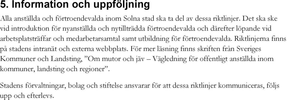 utbildning för förtroendevalda. Riktlinjerna finns på stadens intranät och externa webbplats.