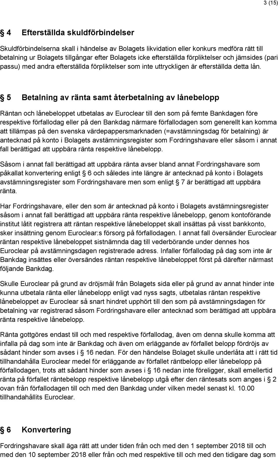 5 Betalning av ränta samt återbetalning av lånebelopp Räntan och lånebeloppet utbetalas av Euroclear till den som på femte Bankdagen före respektive förfallodag eller på den Bankdag närmare