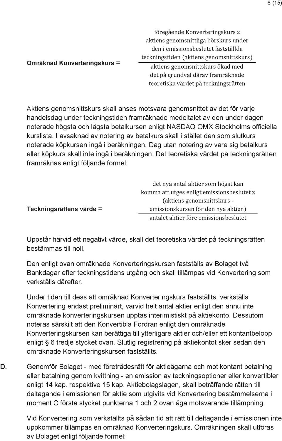 teckningstiden framräknade medeltalet av den under dagen noterade högsta och lägsta betalkursen enligt NASDAQ OMX Stockholms officiella kurslista.