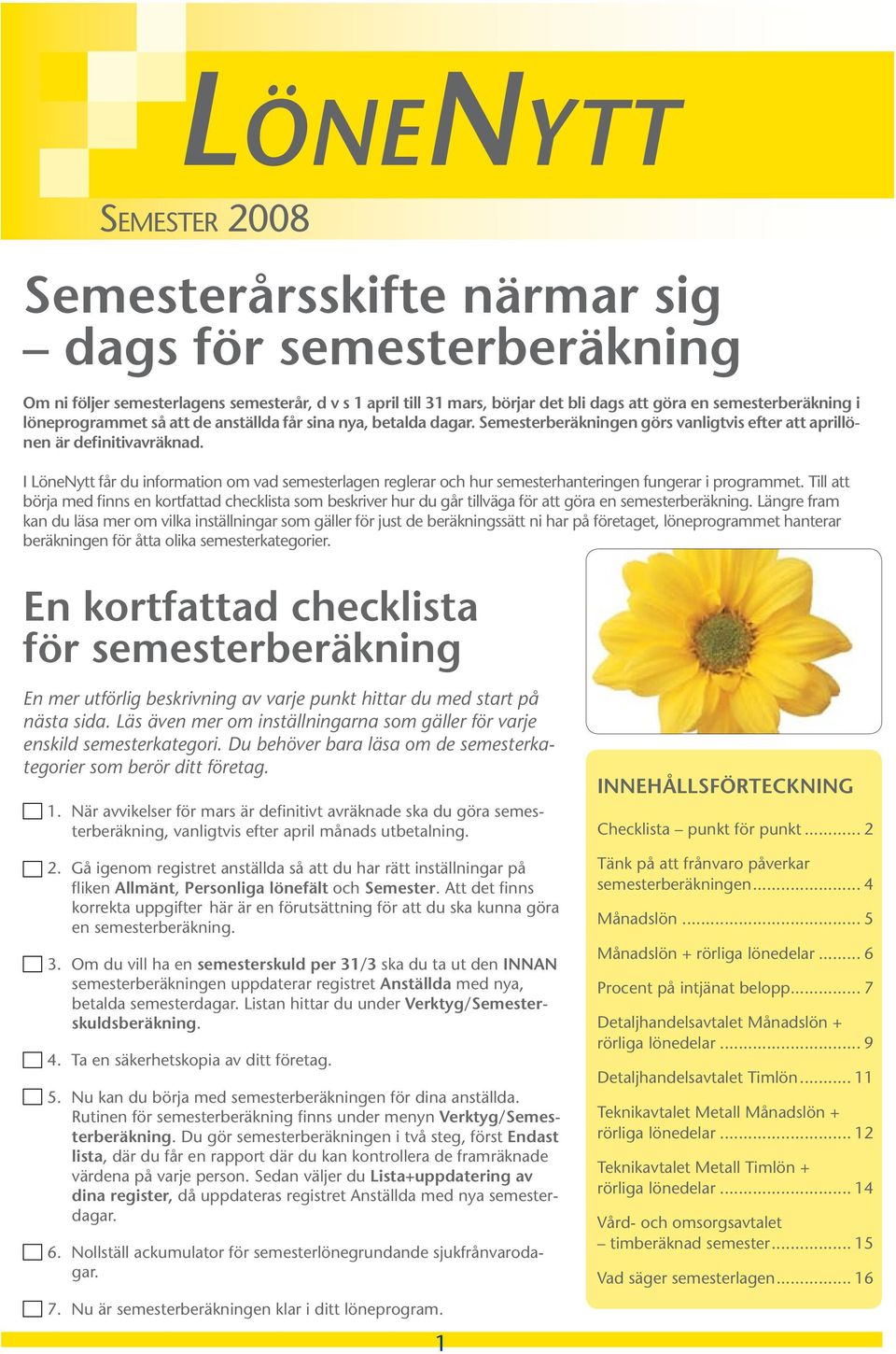 I LöneNytt får du information om vad semesterlagen reglerar och hur semesterhanteringen fungerar i programmet.