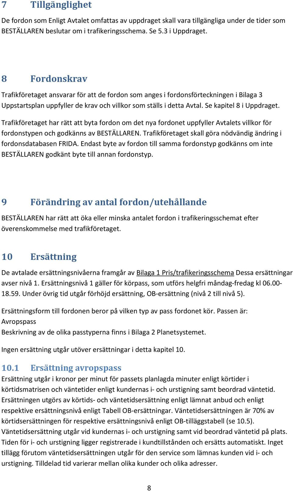 Trafikföretaget har rätt att byta fordon om det nya fordonet uppfyller Avtalets villkor för fordonstypen och godkänns av BESTÄLLAREN.