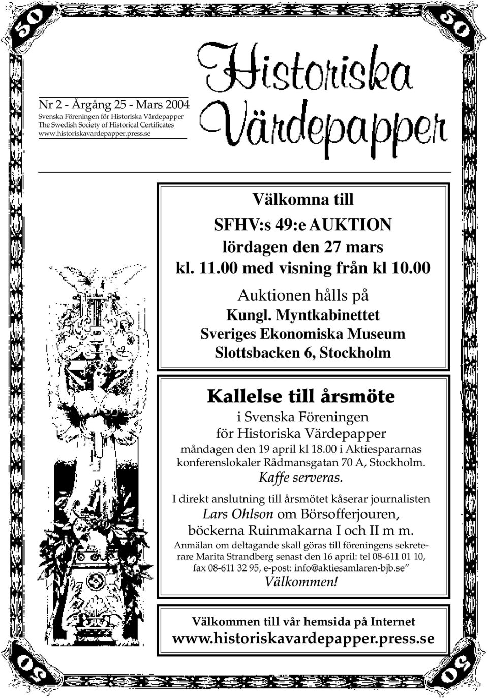 Myntkabinettet Sveriges Ekonomiska Museum Slottsbacken 6, Stockholm Kallelse till årsmöte i Svenska Föreningen för Historiska Värdepapper måndagen den 9 april kl 8.