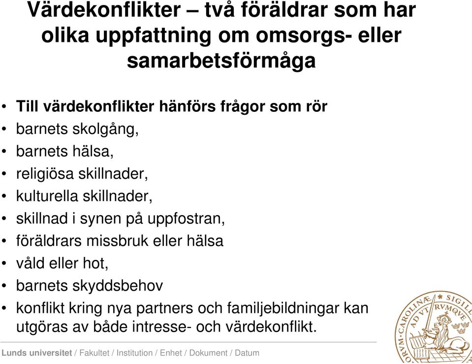 kulturella skillnader, skillnad i synen på uppfostran, föräldrars missbruk eller hälsa våld eller hot,