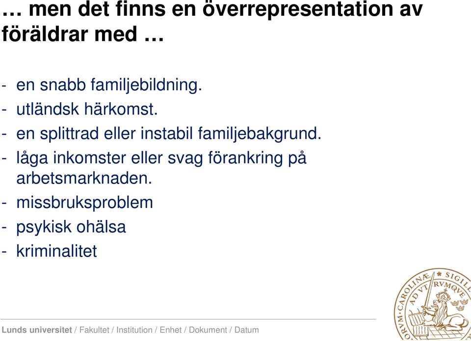 - en splittrad eller instabil familjebakgrund.