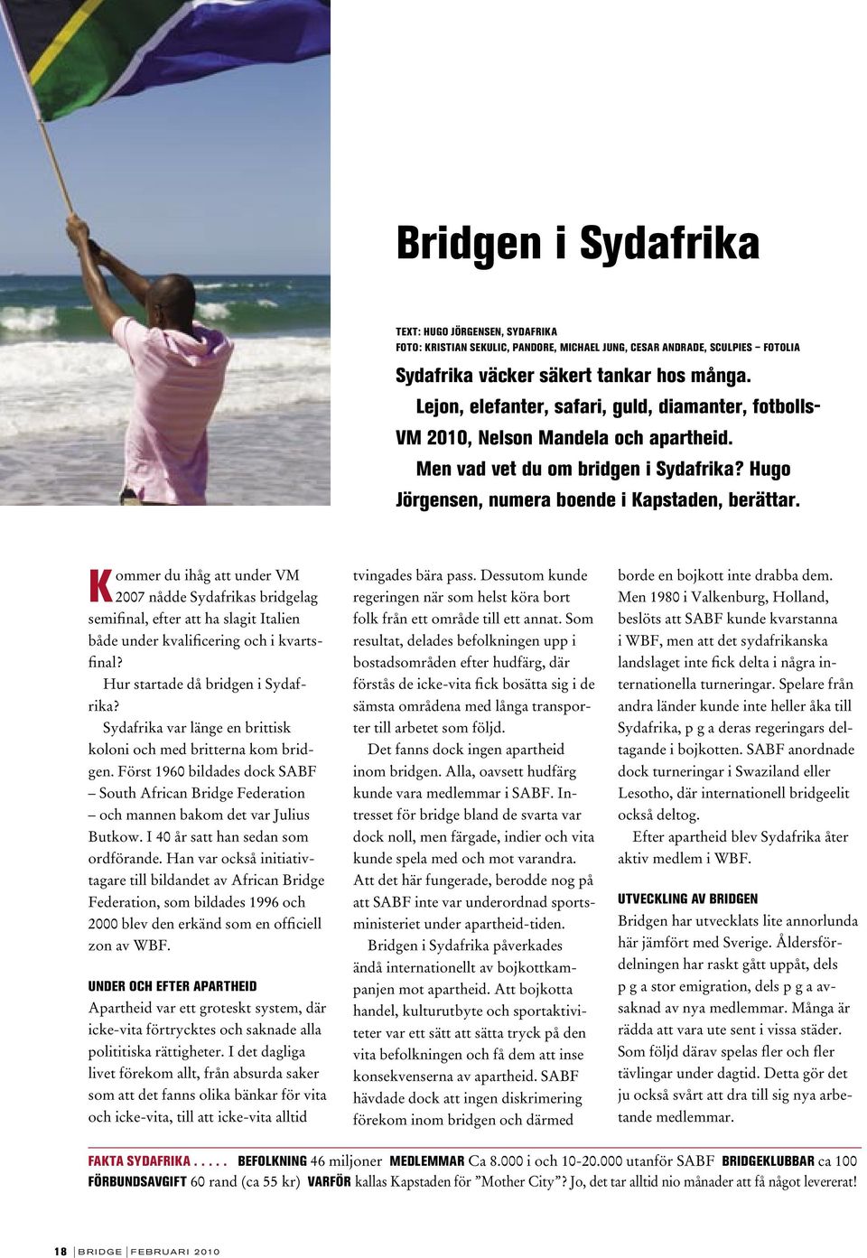 Kommer du ihåg att under VM 2007 nådde Sydafrikas bridgelag semifinal, efter att ha slagit Italien både under kvalificering och i kvartsfinal? Hur startade då bridgen i Sydafrika?