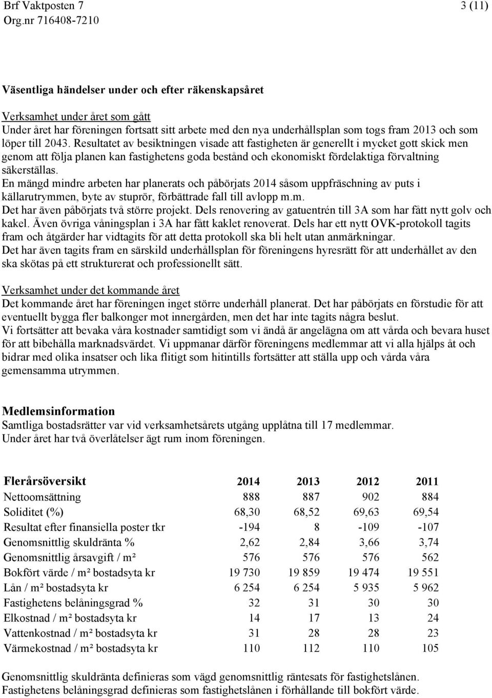 Resultatet av besiktningen visade att fastigheten är generellt i mycket gott skick men genom att följa planen kan fastighetens goda bestånd och ekonomiskt fördelaktiga förvaltning säkerställas.