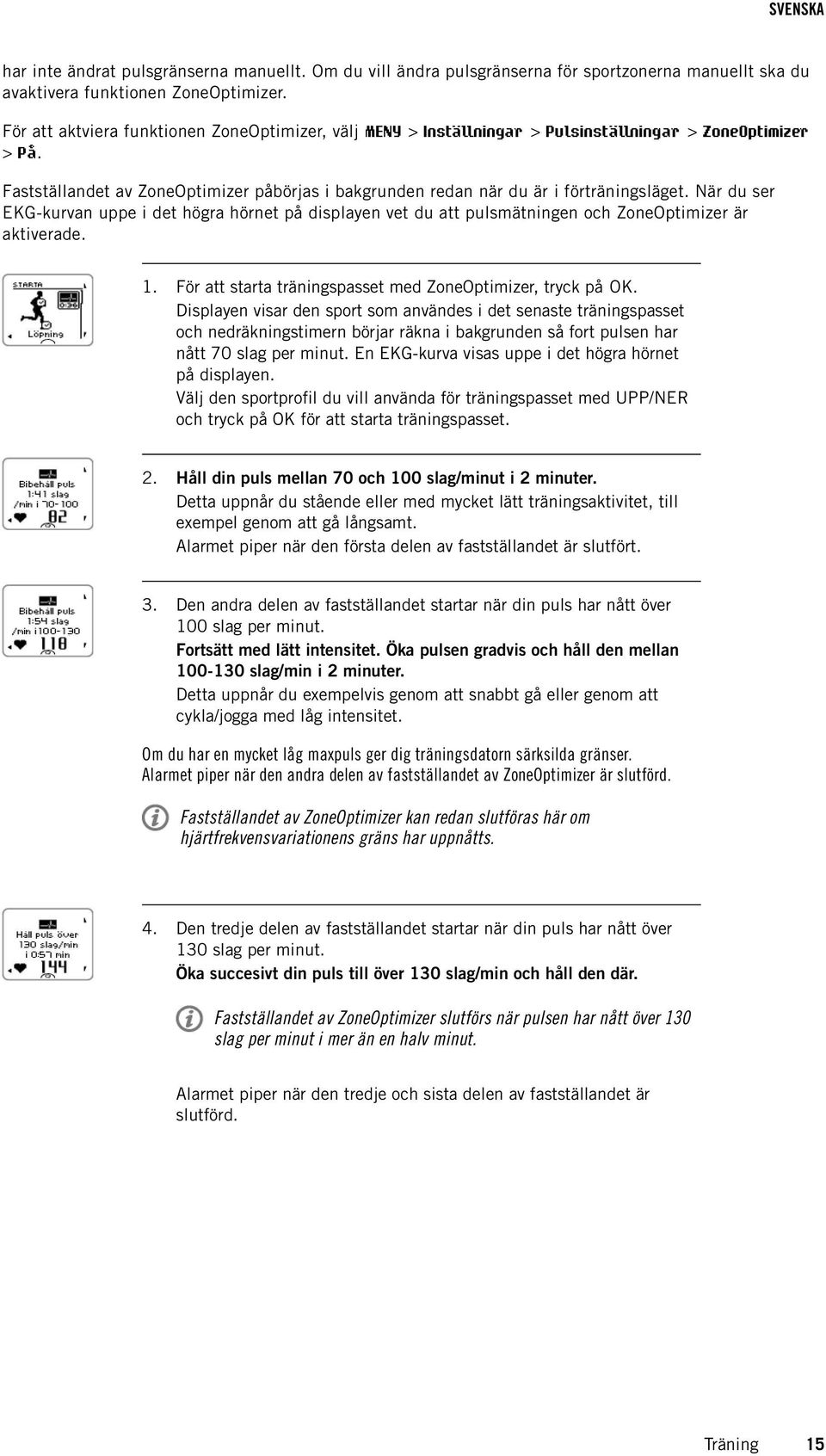 När du ser EKG-kurvan uppe i det högra hörnet på displayen vet du att pulsmätningen och ZoneOptimizer är aktiverade. 1. För att starta träningspasset med ZoneOptimizer, tryck på OK.