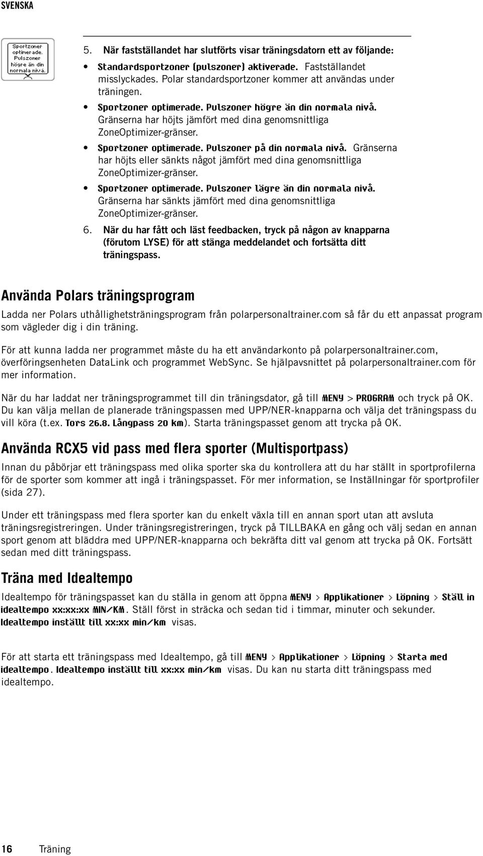 Sportzoner optimerade. Pulszoner på din normala nivå. Gränserna har höjts eller sänkts något jämfört med dina genomsnittliga ZoneOptimizer-gränser. Sportzoner optimerade.