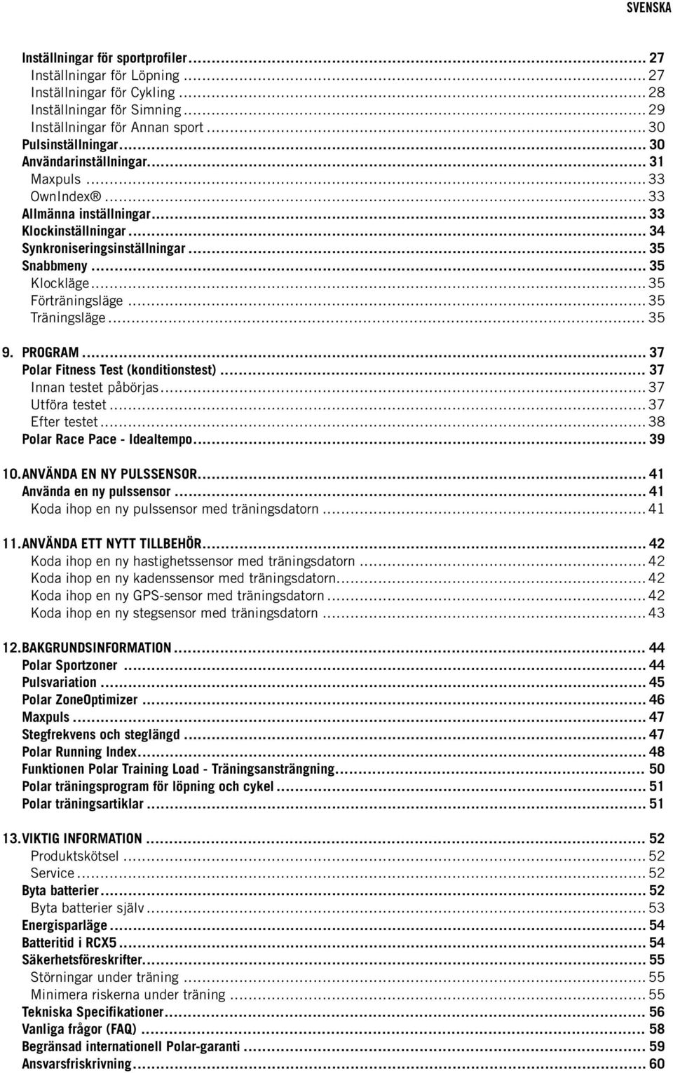 .. 35 Träningsläge... 35 9. PROGRAM... 37 Polar Fitness Test (konditionstest)... 37 Innan testet påbörjas... 37 Utföra testet... 37 Efter testet... 38 Polar Race Pace - Idealtempo... 39 10.