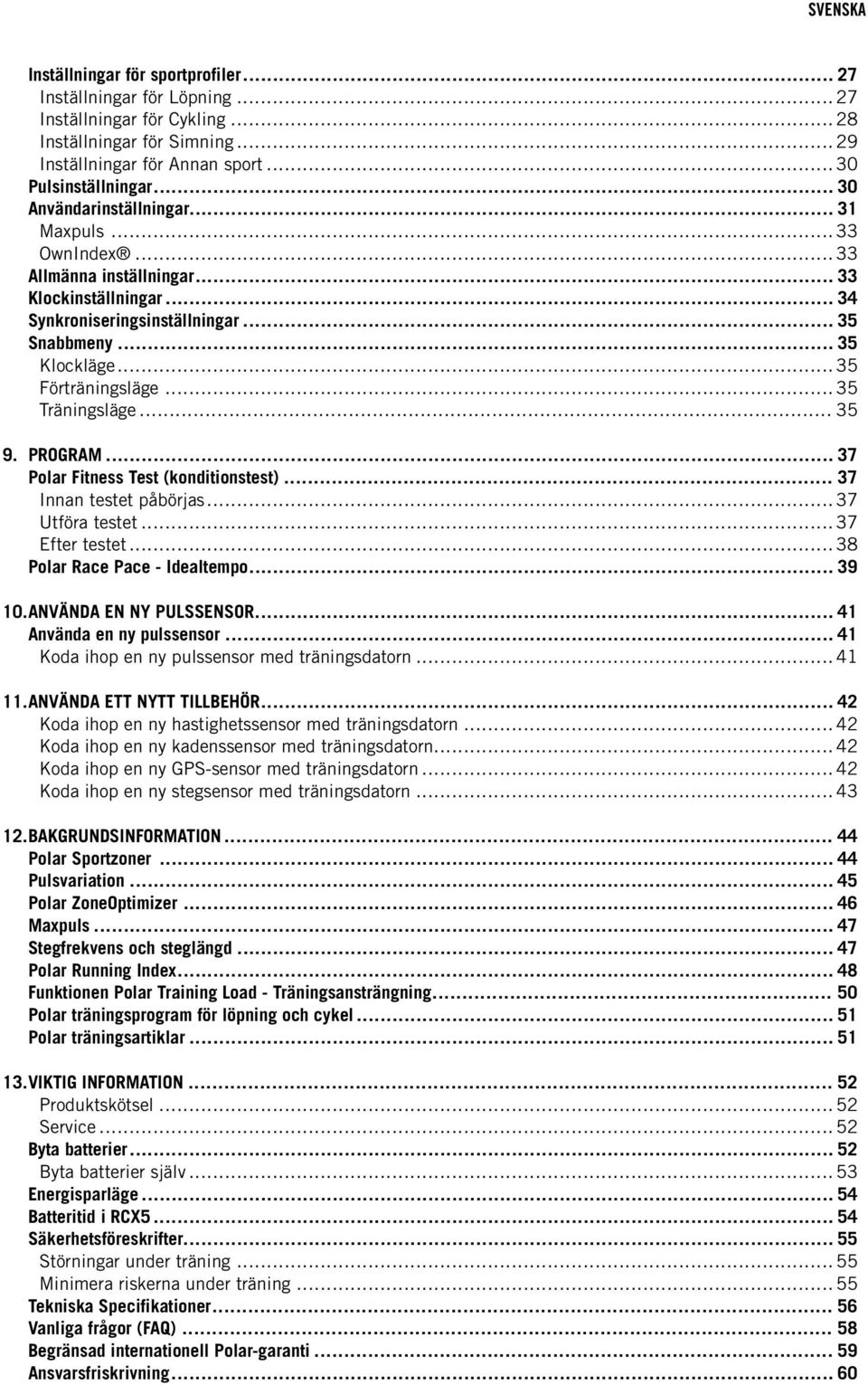 .. 35 Träningsläge... 35 9. PROGRAM... 37 Polar Fitness Test (konditionstest)... 37 Innan testet påbörjas... 37 Utföra testet... 37 Efter testet... 38 Polar Race Pace - Idealtempo... 39 10.