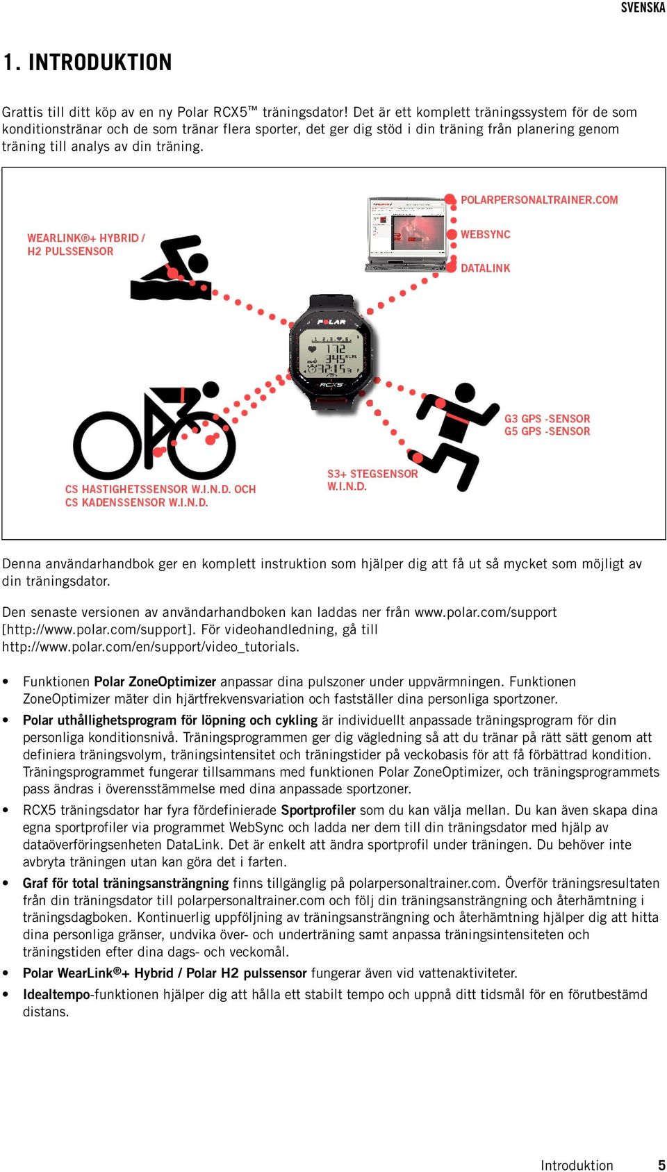 Denna användarhandbok ger en komplett instruktion som hjälper dig att få ut så mycket som möjligt av din träningsdator. Den senaste versionen av användarhandboken kan laddas ner från www.polar.